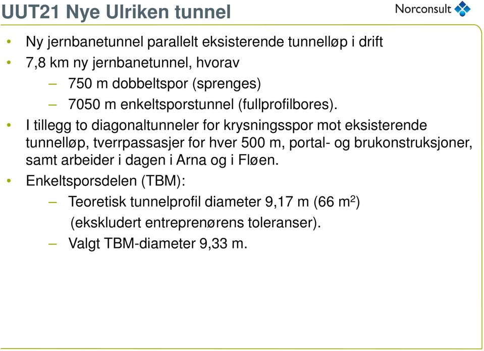 I tillegg to diagonaltunneler for krysningsspor mot eksisterende tunnelløp, tverrpassasjer for hver 500 m, portal- og