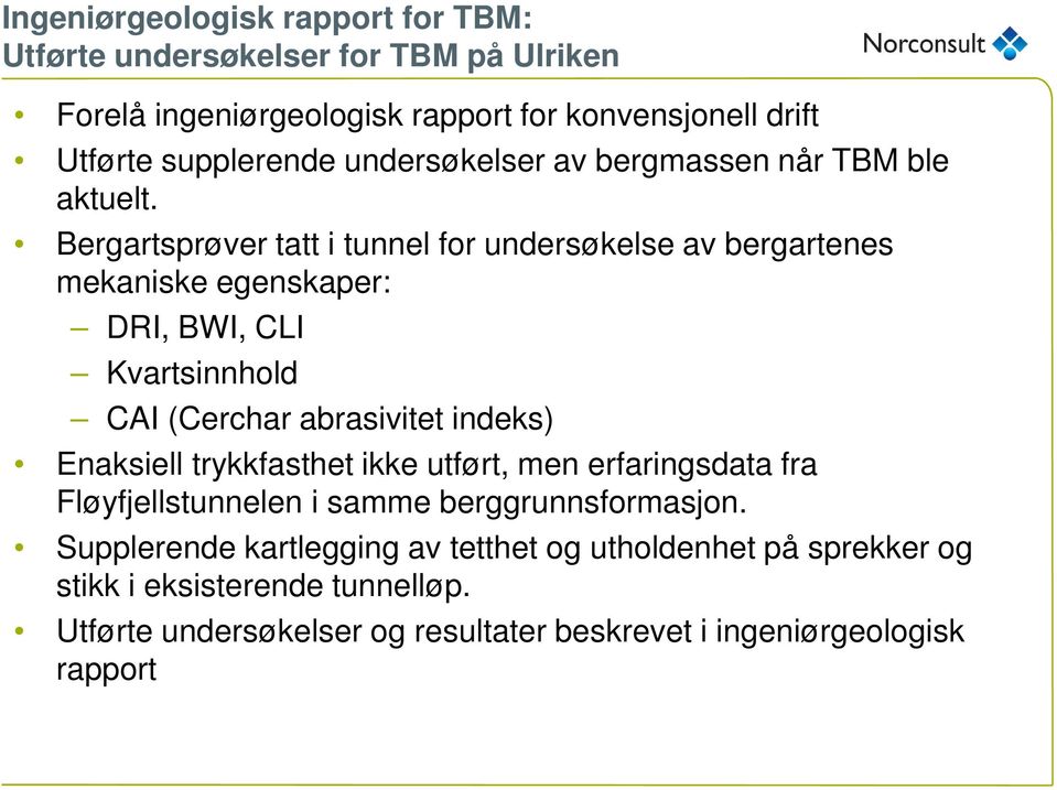 Bergartsprøver tatt i tunnel for undersøkelse av bergartenes mekaniske egenskaper: DRI, BWI, CLI Kvartsinnhold CAI (Cerchar abrasivitet indeks) Enaksiell