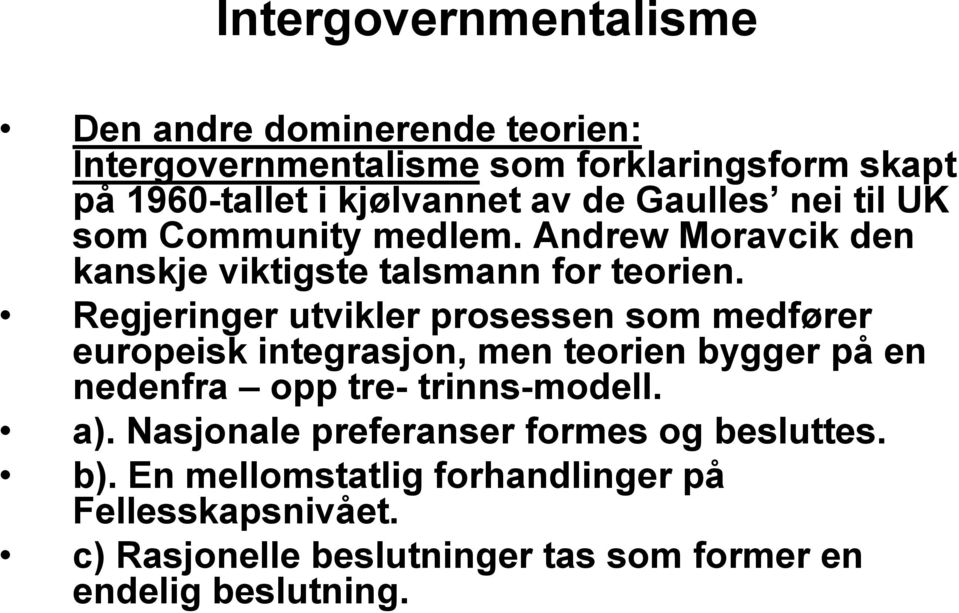 Regjeringer utvikler prosessen som medfører europeisk integrasjon, men teorien bygger på en nedenfra opp tre- trinns-modell. a).