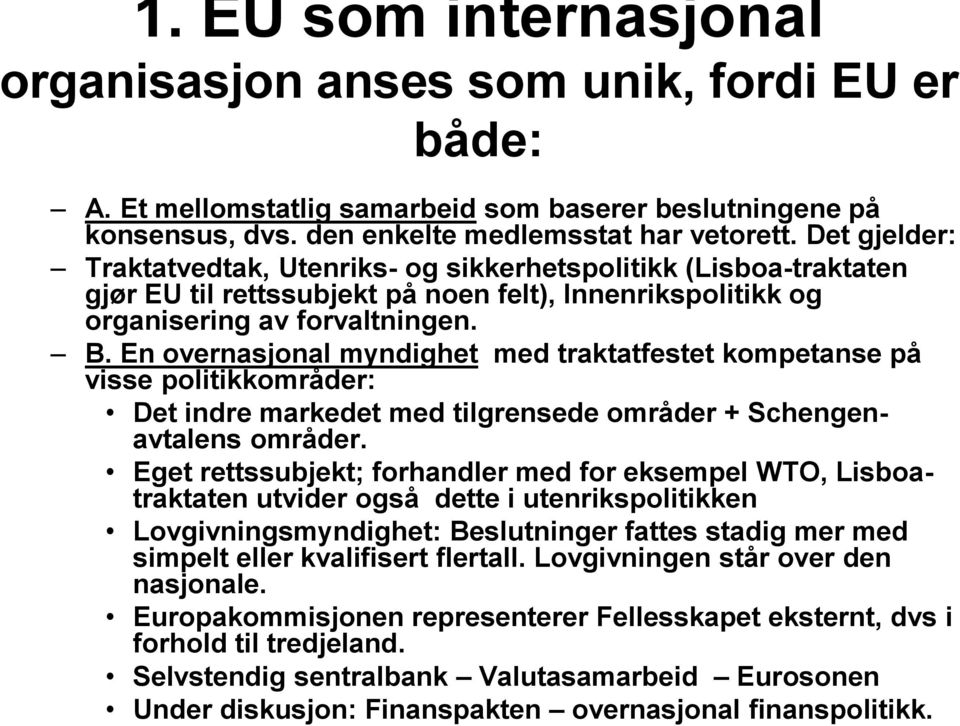 En overnasjonal myndighet med traktatfestet kompetanse på visse politikkområder: Det indre markedet med tilgrensede områder + Schengenavtalens områder.