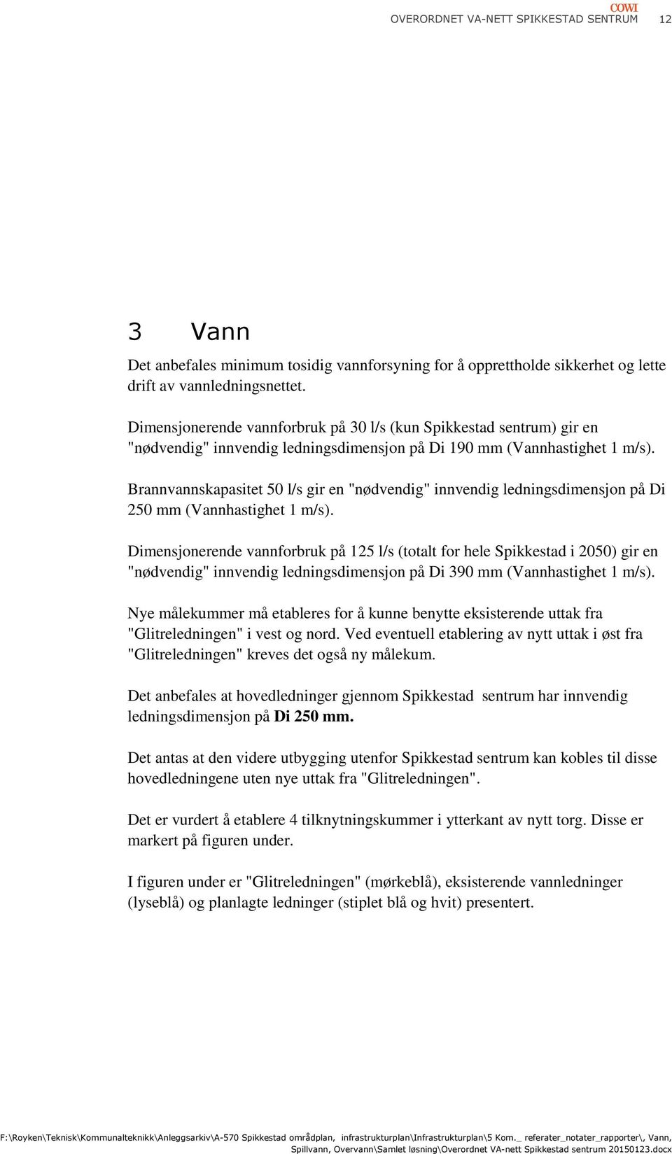 Brannvannskapasitet 50 l/s gir en "nødvendig" innvendig ledningsdimensjon på Di 250 mm (Vannhastighet 1 m/s).