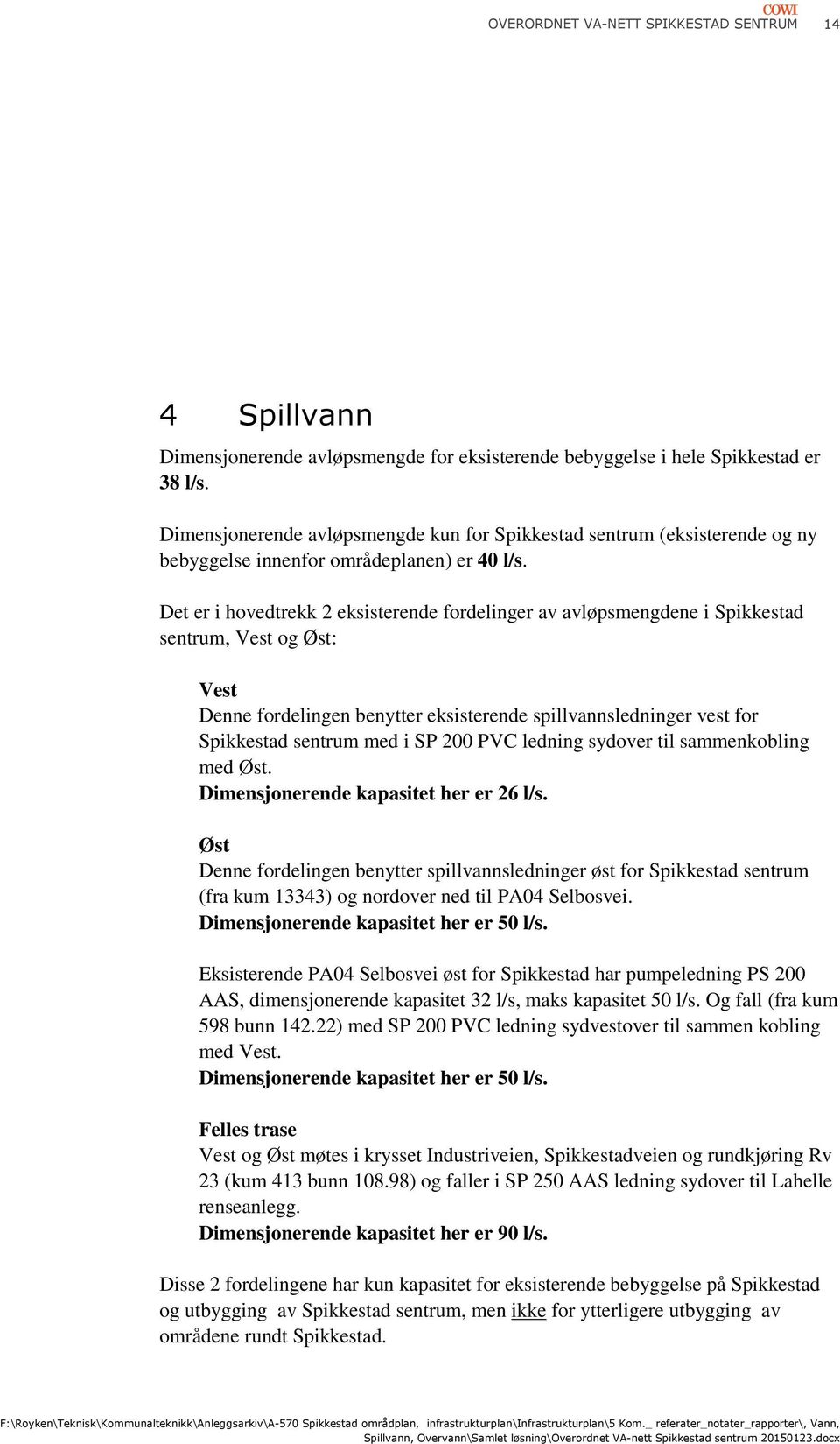 Det er i hovedtrekk 2 eksisterende fordelinger av avløpsmengdene i Spikkestad sentrum, Vest og Øst: Vest Denne fordelingen benytter eksisterende spillvannsledninger vest for Spikkestad sentrum med i