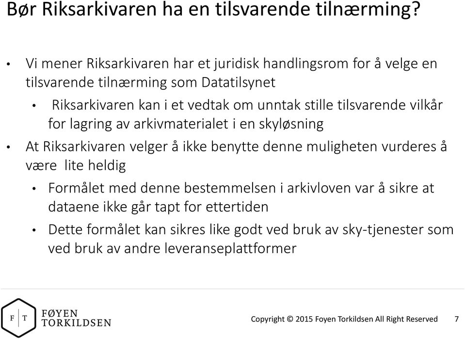 stille tilsvarende vilkår for lagring av arkivmaterialet i en skyløsning At Riksarkivaren velger å ikke benytte denne muligheten vurderes å være lite