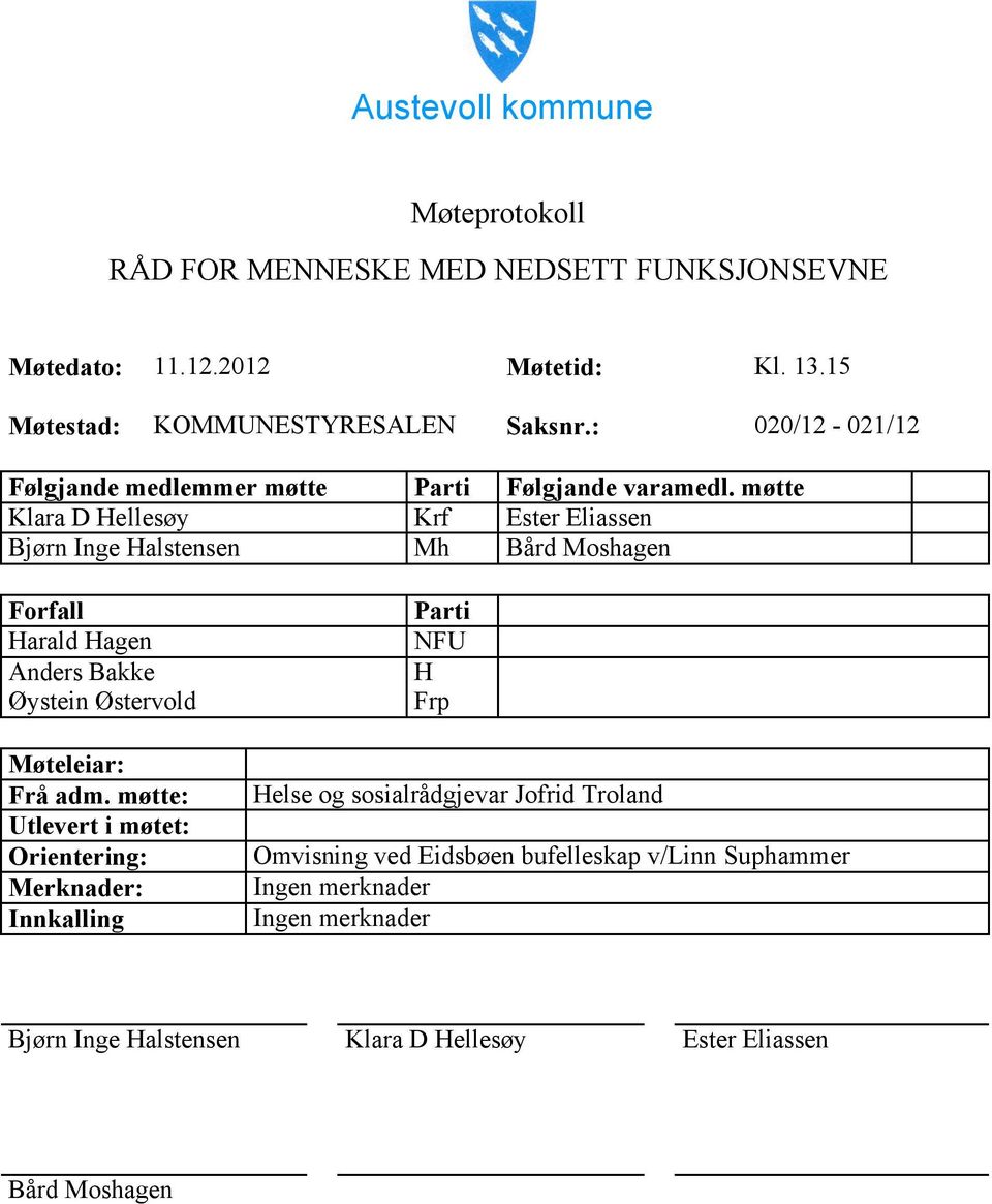 møtte Klara D Hellesøy Krf Ester Eliassen Bjørn Inge Halstensen Mh Bård Moshagen Forfall Harald Hagen Anders Bakke Øystein Østervold Møteleiar: Frå adm.