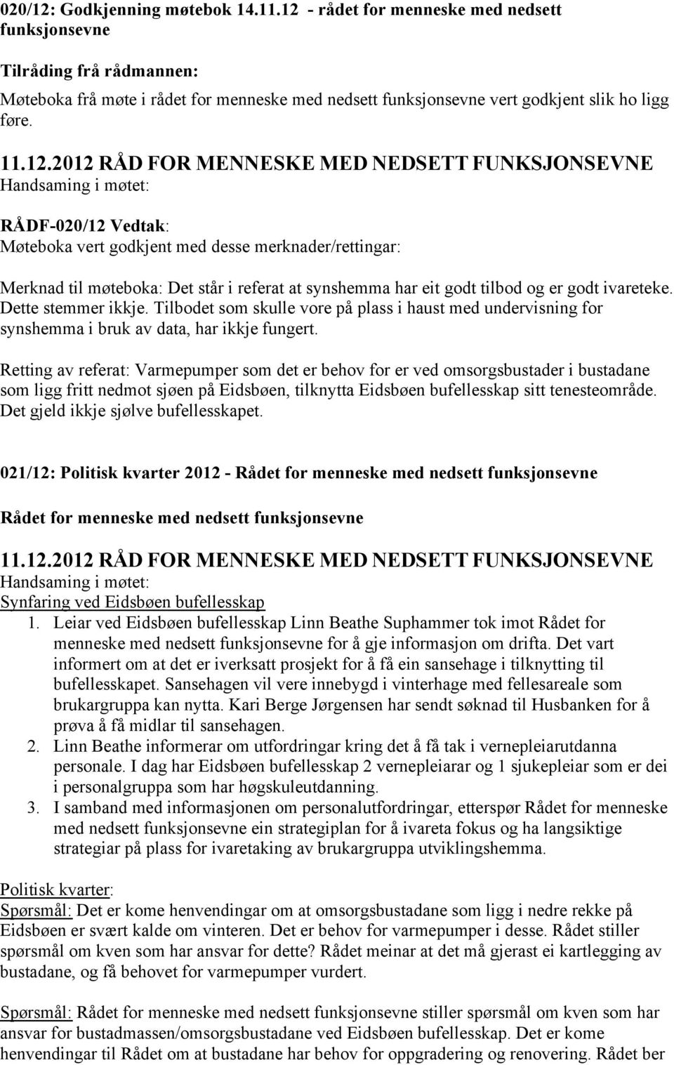 MENNESKE MED NEDSETT FUNKSJONSEVNE Handsaming i møtet: RÅDF-020/12 Vedtak: Møteboka vert godkjent med desse merknader/rettingar: Merknad til møteboka: Det står i referat at synshemma har eit godt