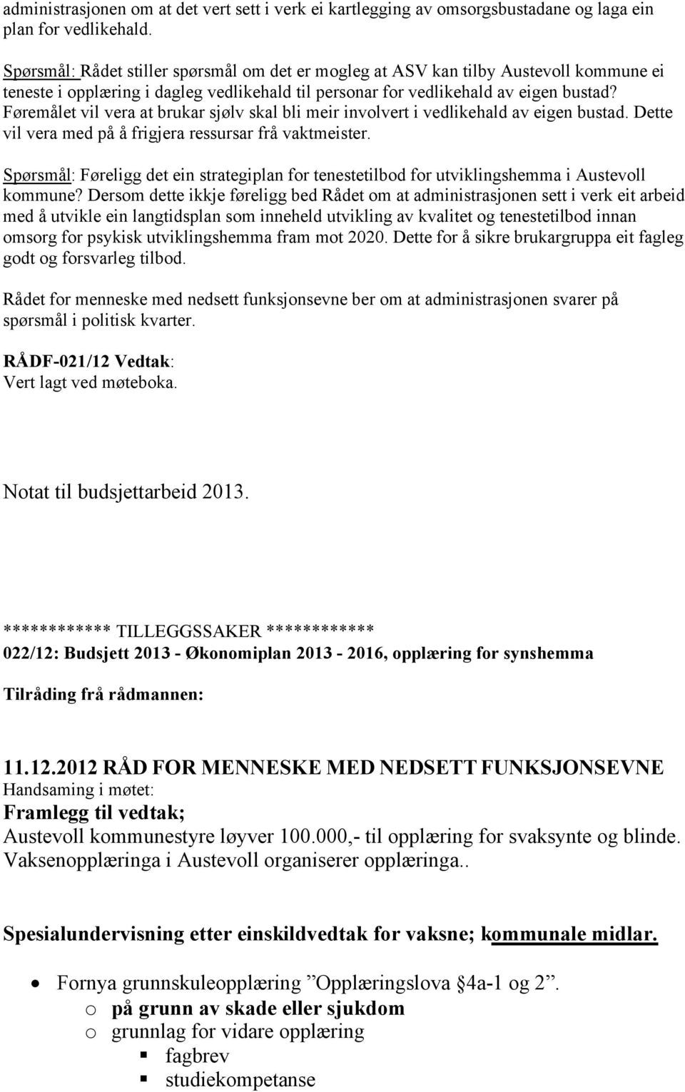 Føremålet vil vera at brukar sjølv skal bli meir involvert i vedlikehald av eigen bustad. Dette vil vera med på å frigjera ressursar frå vaktmeister.