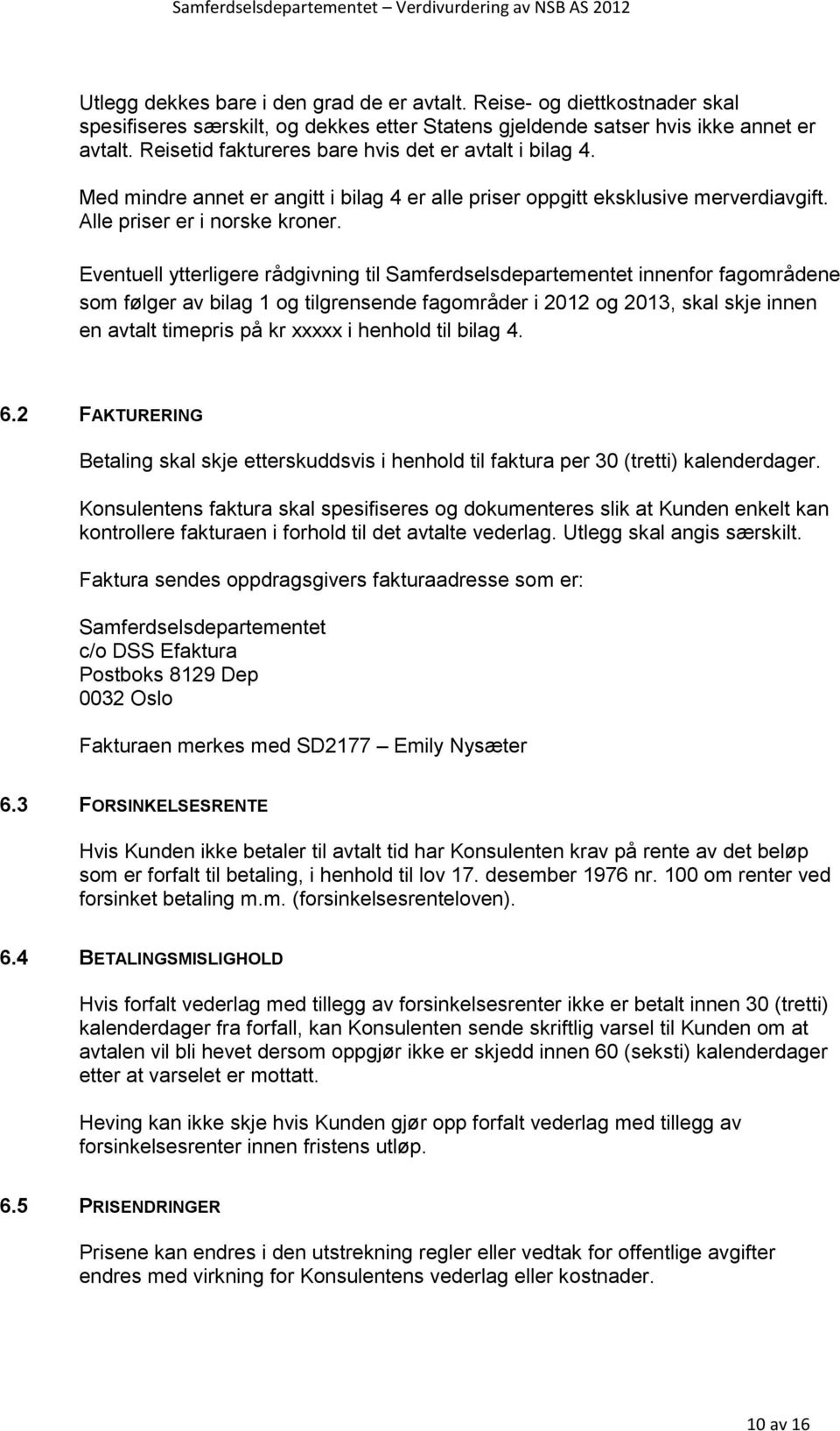 Eventuell ytterligere rådgivning til Samferdselsdepartementet innenfor fagområdene som følger av bilag 1 og tilgrensende fagområder i 2012 og 2013, skal skje innen en avtalt timepris på kr xxxxx i