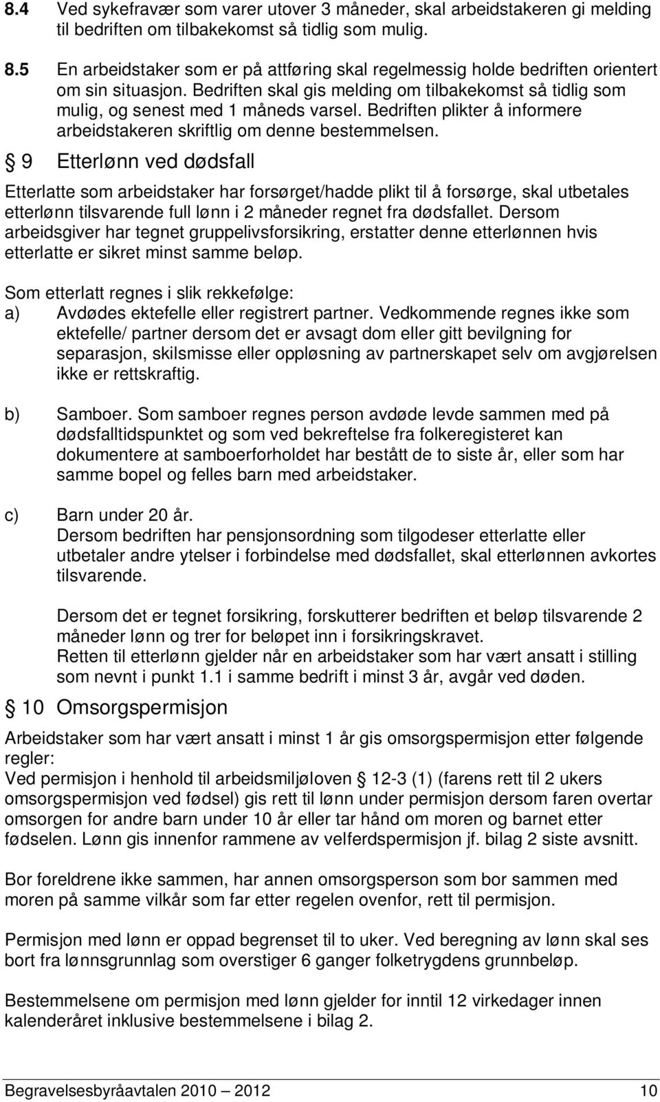 Bedriften plikter å informere arbeidstakeren skriftlig om denne bestemmelsen.