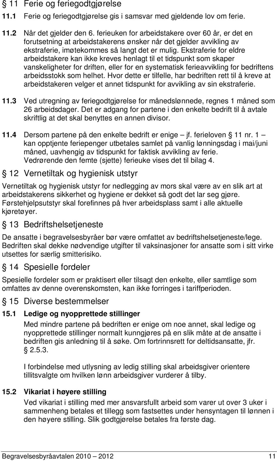 Ekstraferie for eldre arbeidstakere kan ikke kreves henlagt til et tidspunkt som skaper vanskeligheter for driften, eller for en systematisk ferieavvikling for bedriftens arbeidsstokk som helhet.