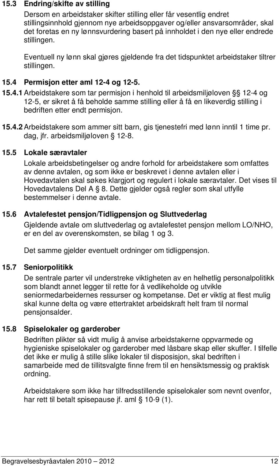 4 Permisjon etter aml 12-4 og 12-5. 15.4.1 Arbeidstakere som tar permisjon i henhold til arbeidsmiljøloven 12-4 og 12-5, er sikret å få beholde samme stilling eller å få en likeverdig stilling i bedriften etter endt permisjon.