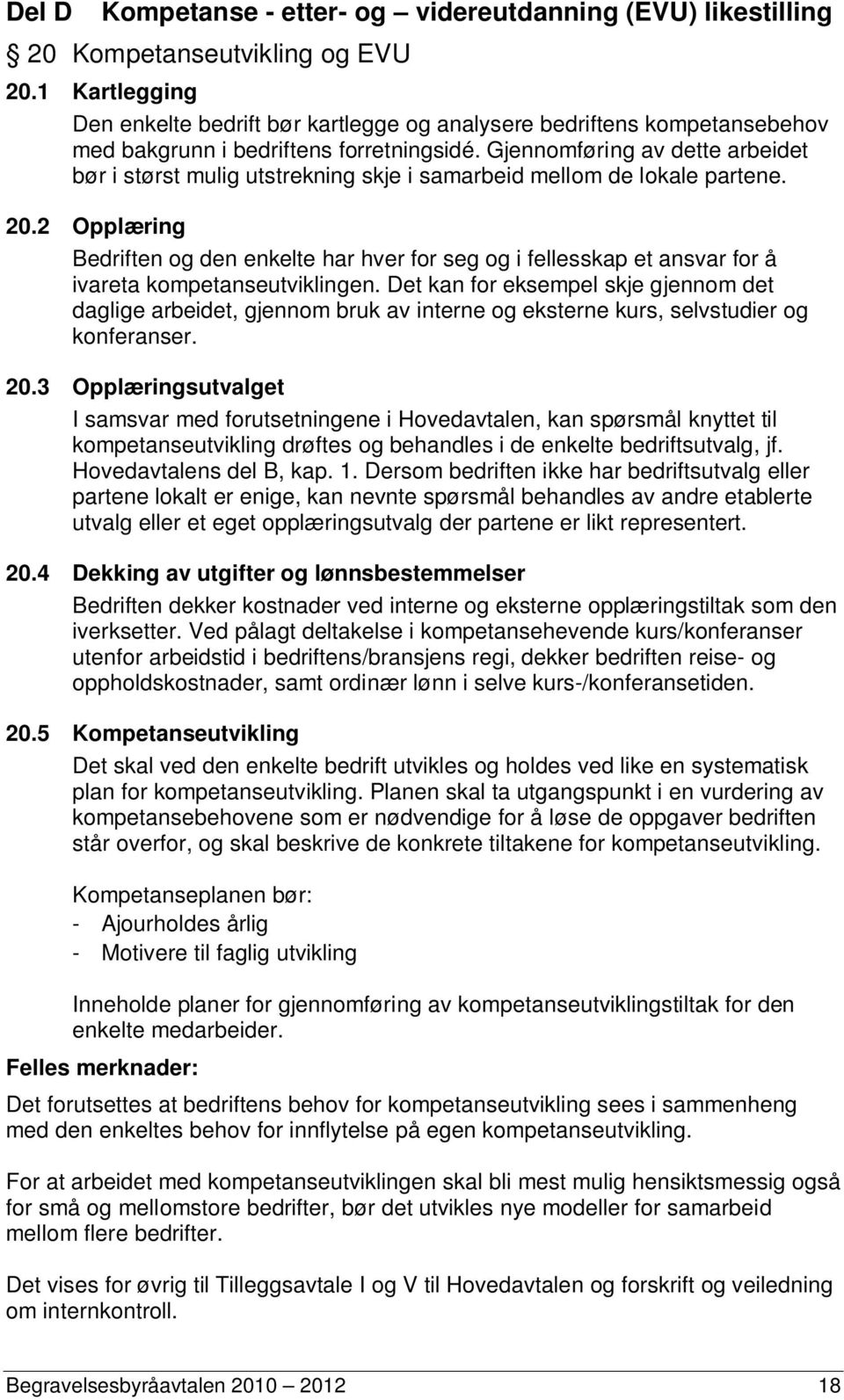 Gjennomføring av dette arbeidet bør i størst mulig utstrekning skje i samarbeid mellom de lokale partene. 20.