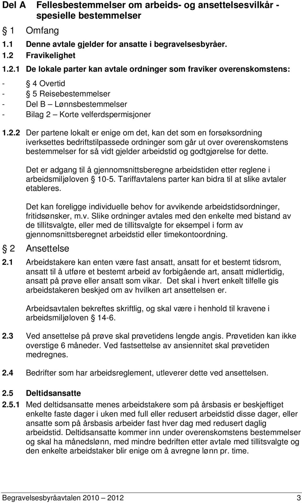 1 De lokale parter kan avtale ordninger som fraviker overenskomstens: - 4 Overtid - 5 Reisebestemmelser - Del B Lønnsbestemmelser - Bilag 2 