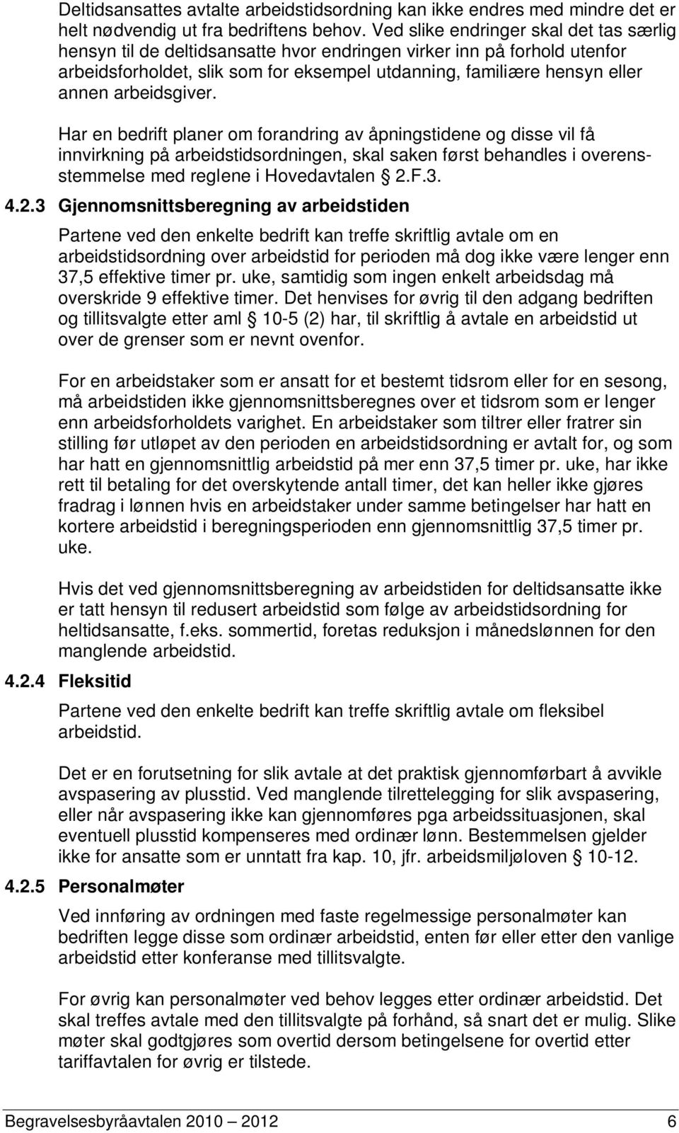 arbeidsgiver. Har en bedrift planer om forandring av åpningstidene og disse vil få innvirkning på arbeidstidsordningen, skal saken først behandles i overensstemmelse med reglene i Hovedavtalen 2.F.3.