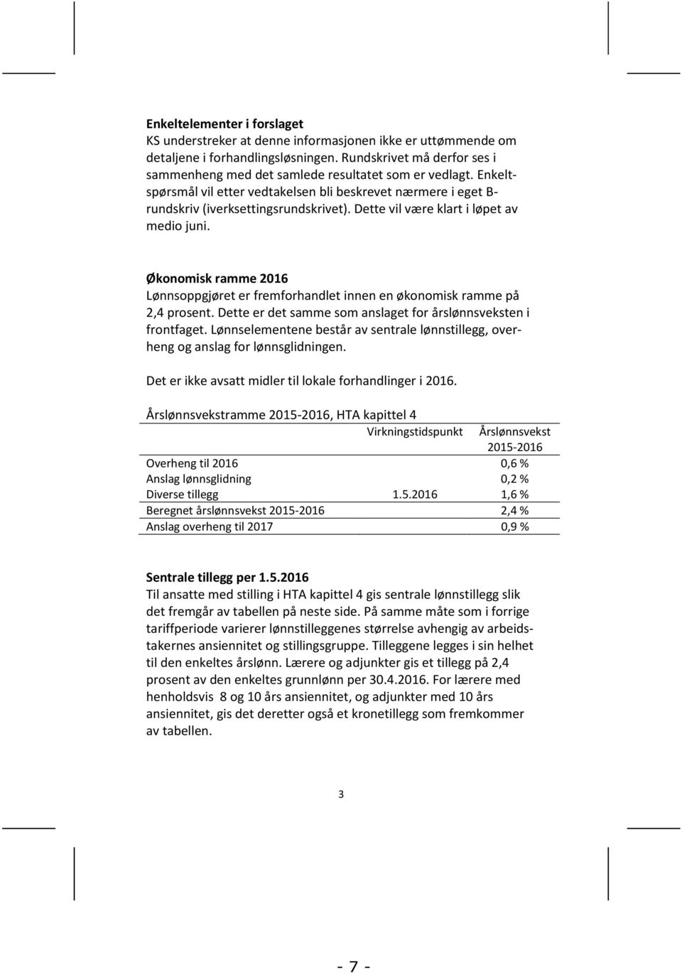 Dette vil være klart i løpet av medio juni. Økonomisk ramme 2016 Lønnsoppgjøret er fremforhandlet innen en økonomisk ramme på 2,4 prosent.