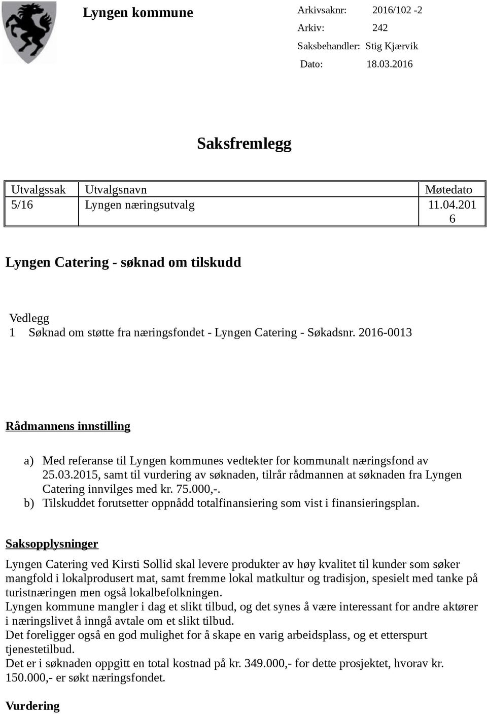 2016-0013 Rådmannens innstilling a) Med referanse til Lyngen kommunes vedtekter for kommunalt næringsfond av 25.03.