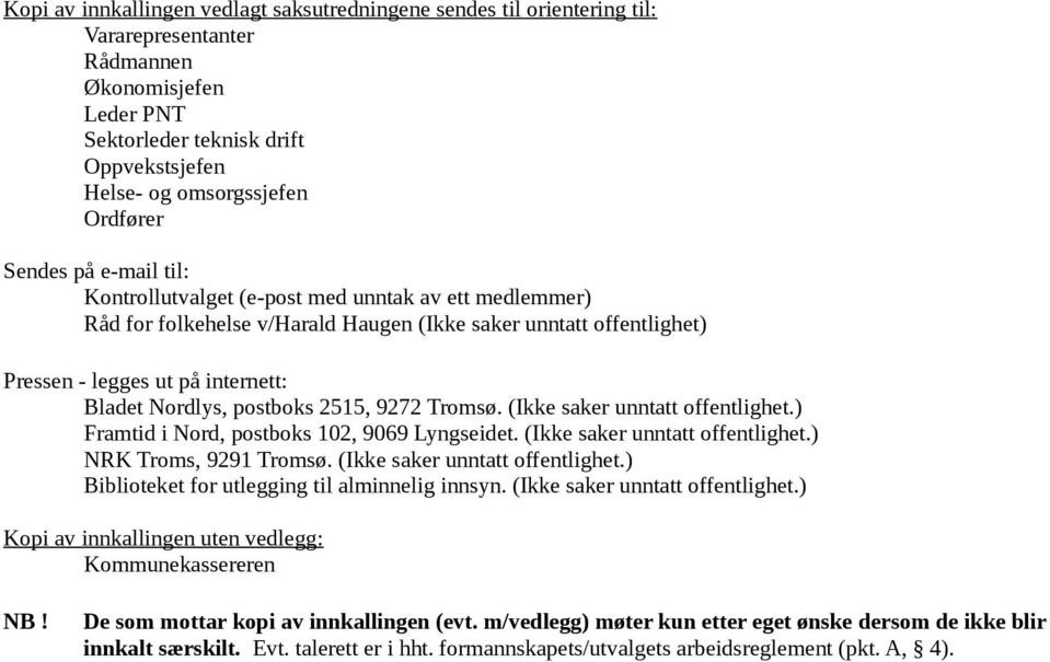 Nordlys, postboks 2515, 9272 Tromsø. (Ikke saker unntatt offentlighet.) Framtid i Nord, postboks 102, 9069 Lyngseidet. (Ikke saker unntatt offentlighet.) NRK Troms, 9291 Tromsø.