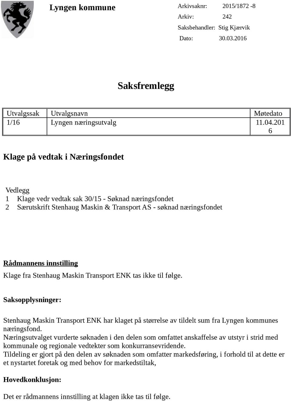 Stenhaug Maskin Transport ENK tas ikke til følge. Saksopplysninger: Stenhaug Maskin Transport ENK har klaget på størrelse av tildelt sum fra Lyngen kommunes næringsfond.