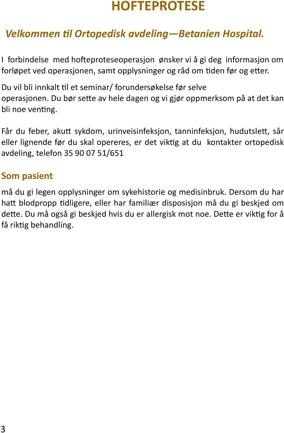 Du vil bli innkalt til et seminar/ forundersøkelse før selve operasjonen. Du bør sette av hele dagen og vi gjør oppmerksom på at det kan bli noe venting.