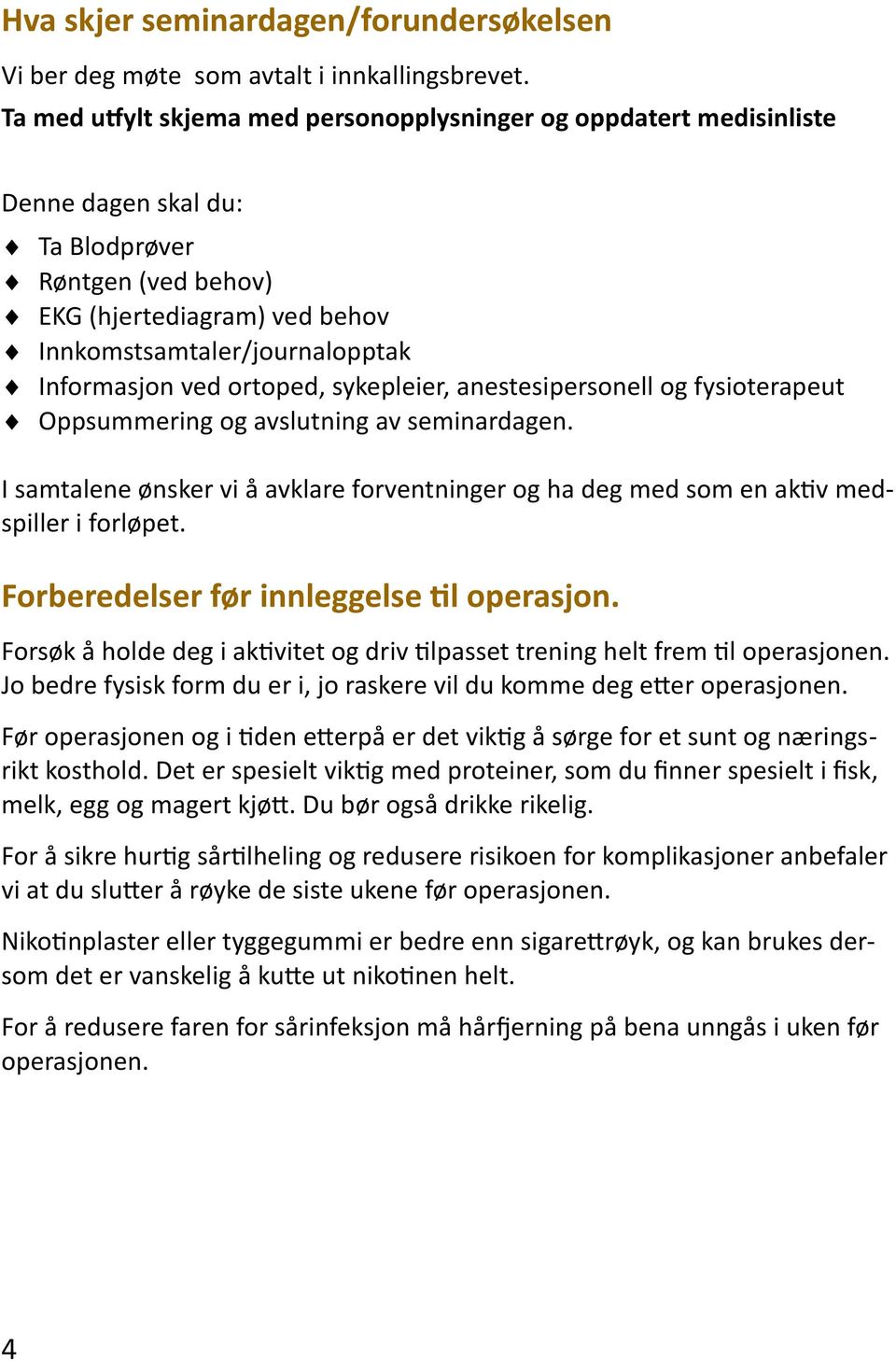 ved ortoped, sykepleier, anestesipersonell og fysioterapeut Oppsummering og avslutning av seminardagen. I samtalene ønsker vi å avklare forventninger og ha deg med som en aktiv medspiller i forløpet.