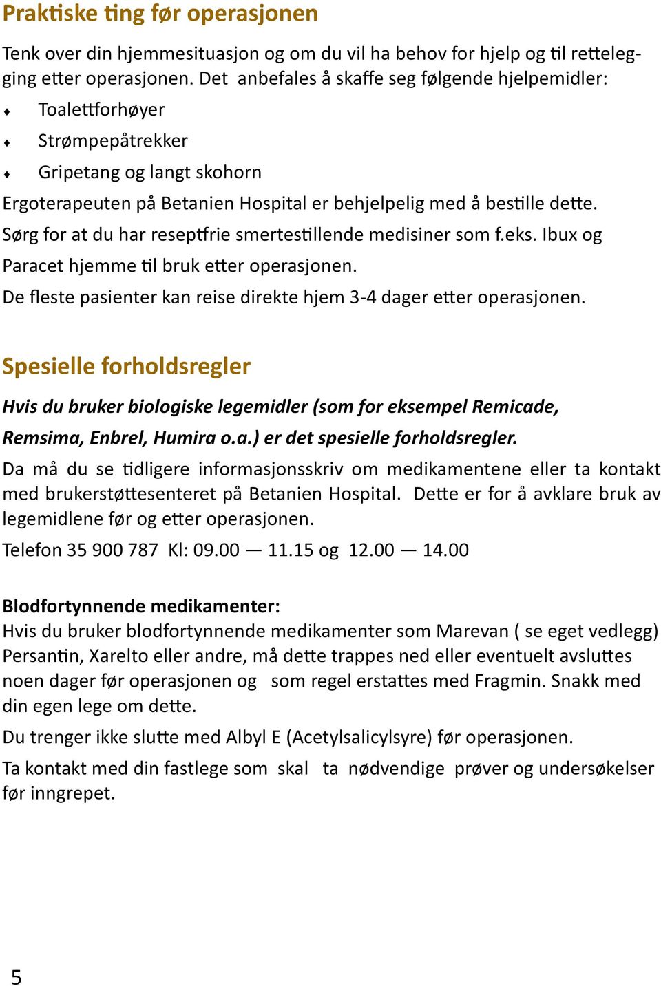 Sørg for at du har reseptfrie smertestillende medisiner som f.eks. Ibux og Paracet hjemme til bruk etter operasjonen. De fleste pasienter kan reise direkte hjem 3-4 dager etter operasjonen.