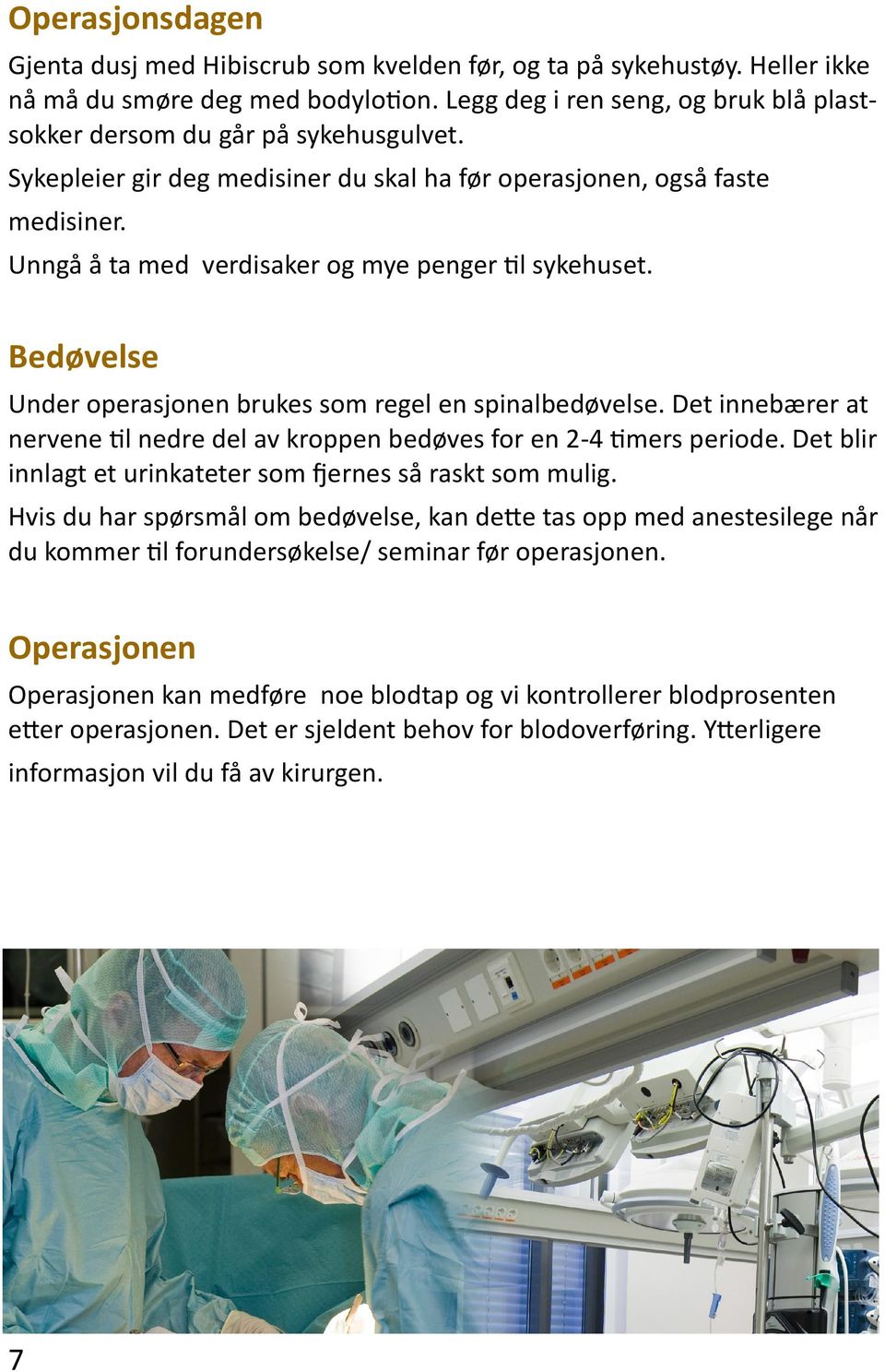 Unngå å ta med verdisaker og mye penger til sykehuset. Bedøvelse Under operasjonen brukes som regel en spinalbedøvelse.