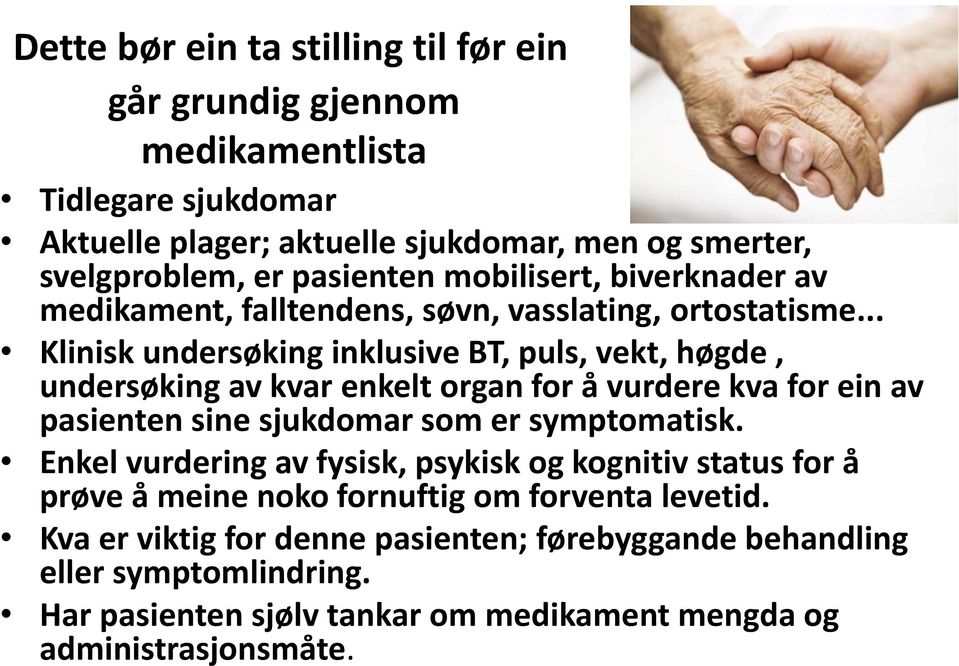 .. Klinisk undersøking inklusive BT, puls, vekt, høgde, undersøking av kvar enkelt organ for å vurdere kva for ein av pasienten sine sjukdomar som er symptomatisk.