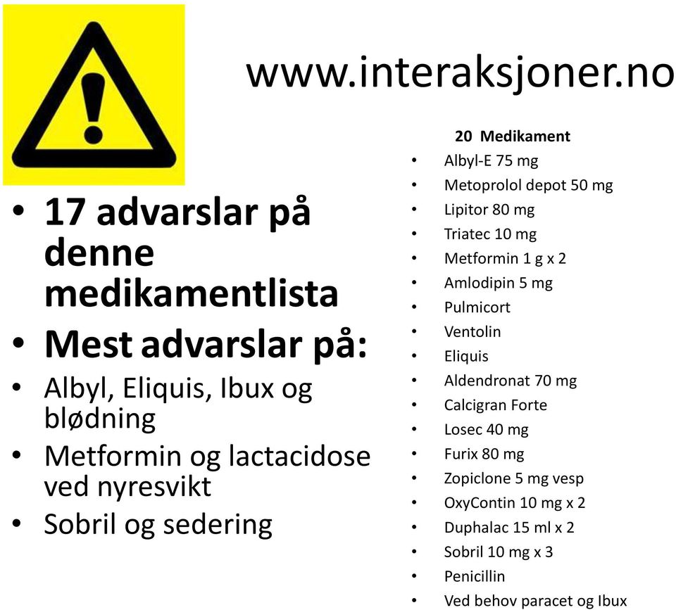 ved nyresvikt Sobril og sedering 20 Medikament Albyl-E 75 mg Metoprolol depot 50 mg Lipitor 80 mg Triatec 10 mg