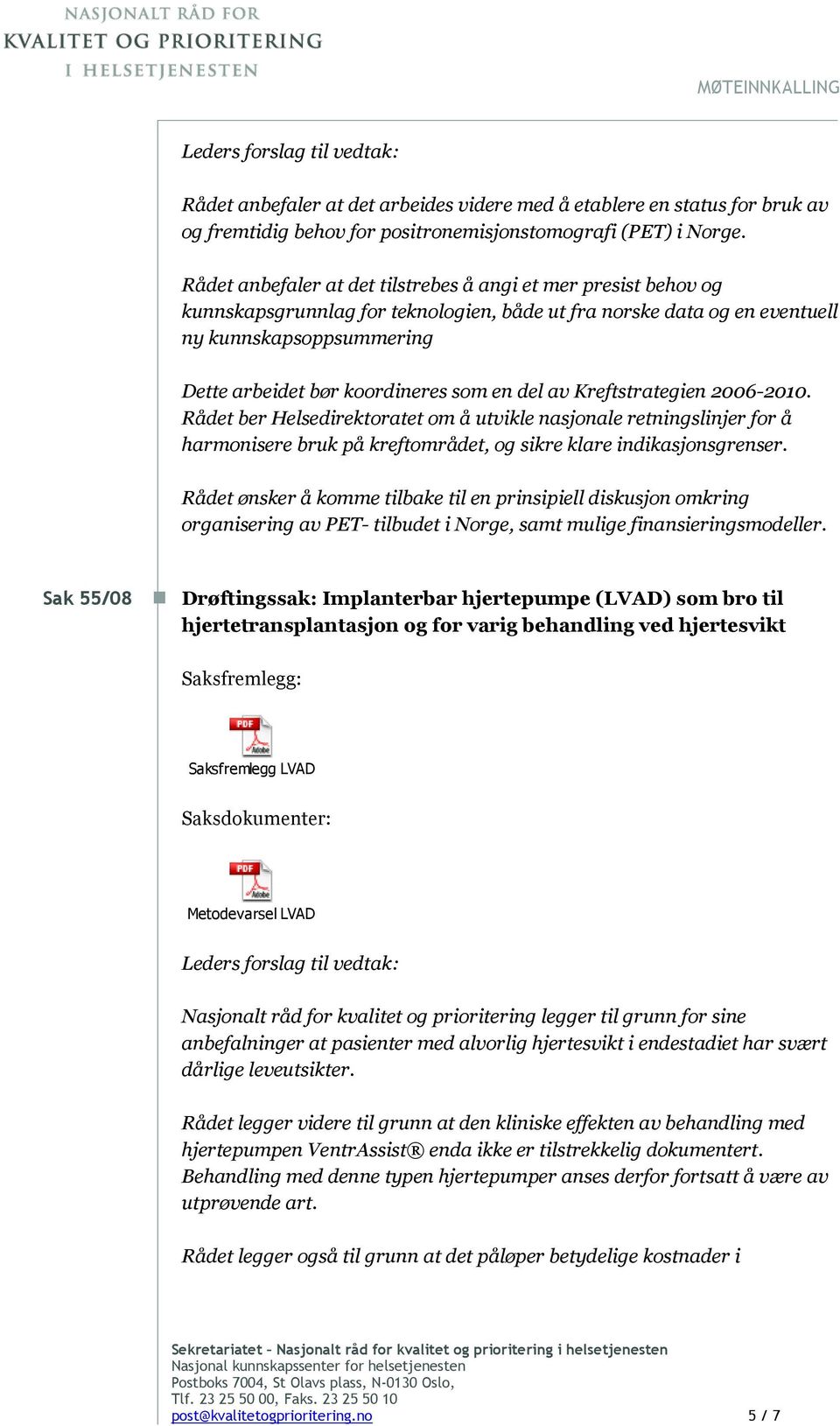 en del av Kreftstrategien 2006-2010. Rådet ber Helsedirektoratet om å utvikle nasjonale retningslinjer for å harmonisere bruk på kreftområdet, og sikre klare indikasjonsgrenser.