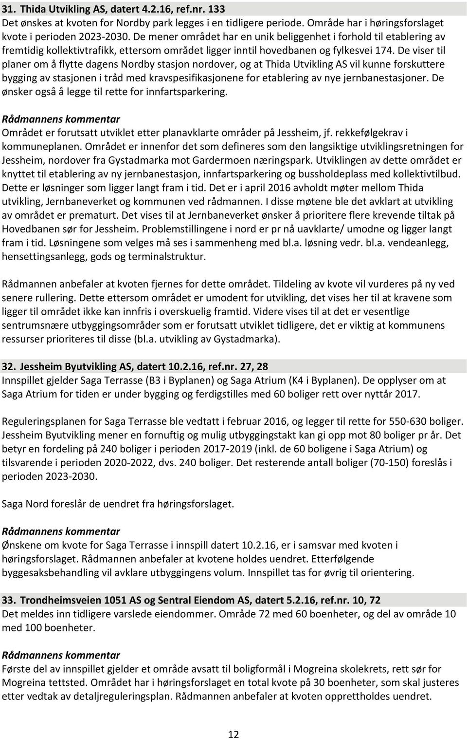 De viser til planer om å flytte dagens Nordby stasjon nordover, og at Thida Utvikling AS vil kunne forskuttere bygging av stasjonen i tråd med kravspesifikasjonene for etablering av nye