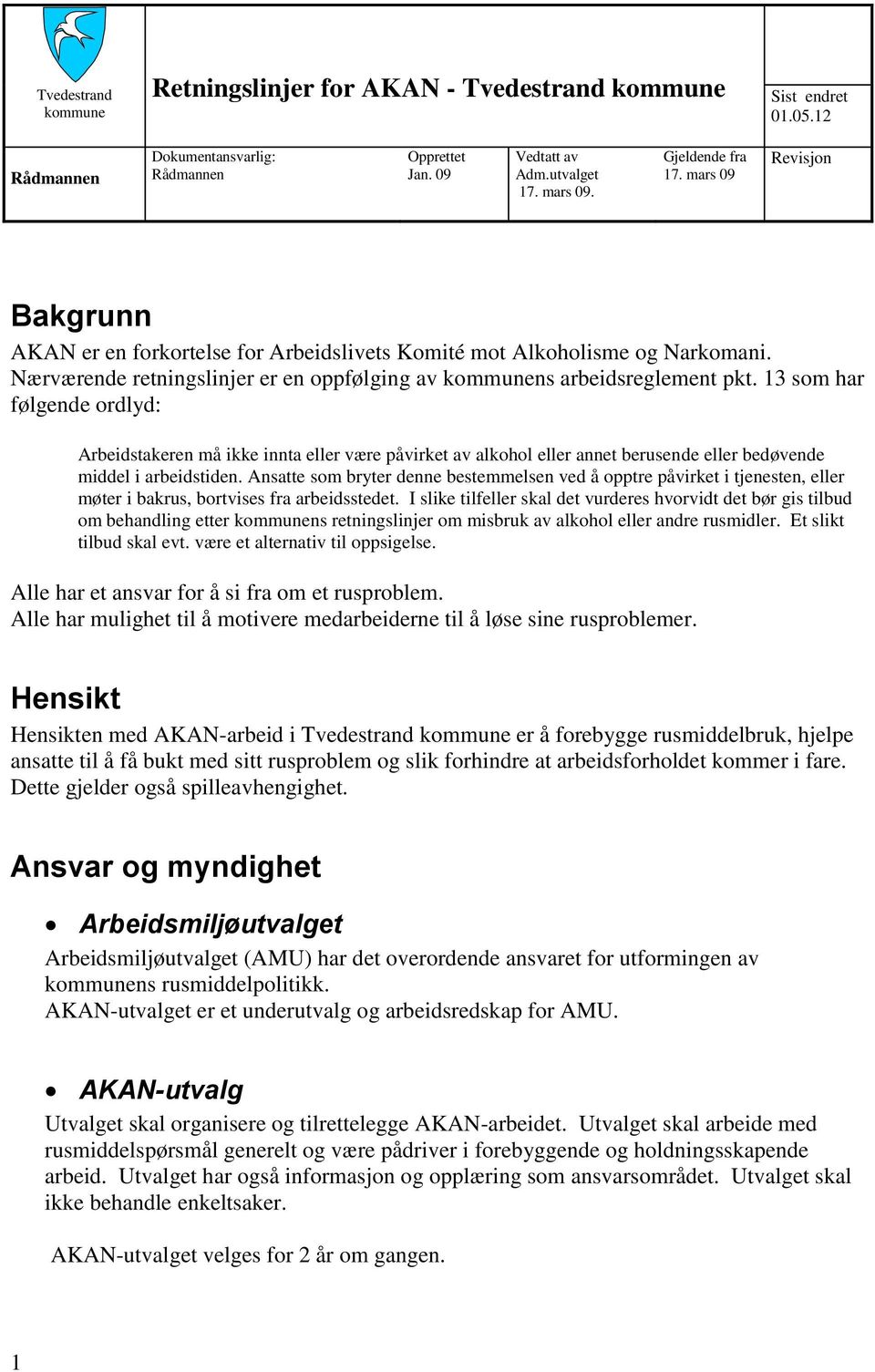 13 som har følgende ordlyd: Arbeidstakeren må ikke innta eller være påvirket av alkohol eller annet berusende eller bedøvende middel i arbeidstiden.