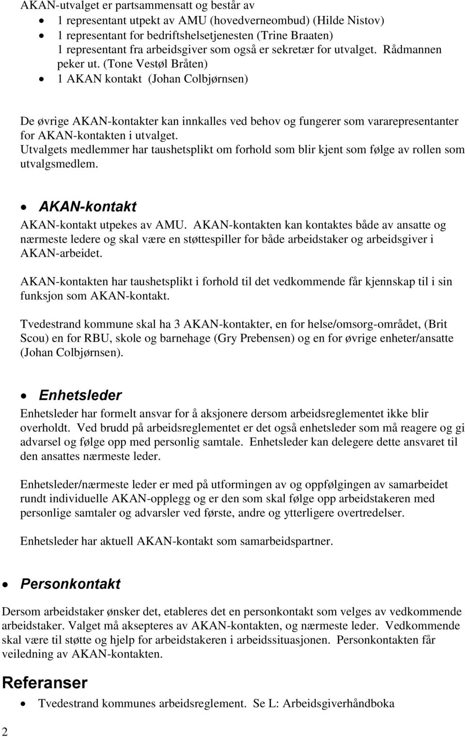 (Tone Vestøl Bråten) 1 AKAN kontakt (Johan Colbjørnsen) De øvrige AKAN-kontakter kan innkalles ved behov og fungerer som vararepresentanter for AKAN-kontakten i utvalget.