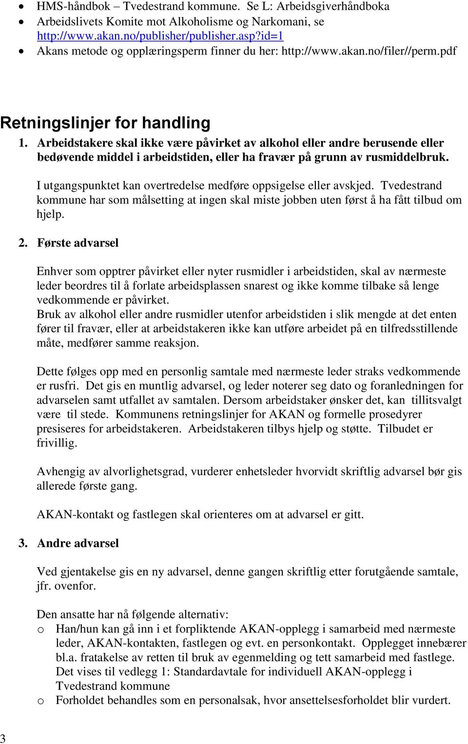 Arbeidstakere skal ikke være påvirket av alkohol eller andre berusende eller bedøvende middel i arbeidstiden, eller ha fravær på grunn av rusmiddelbruk.