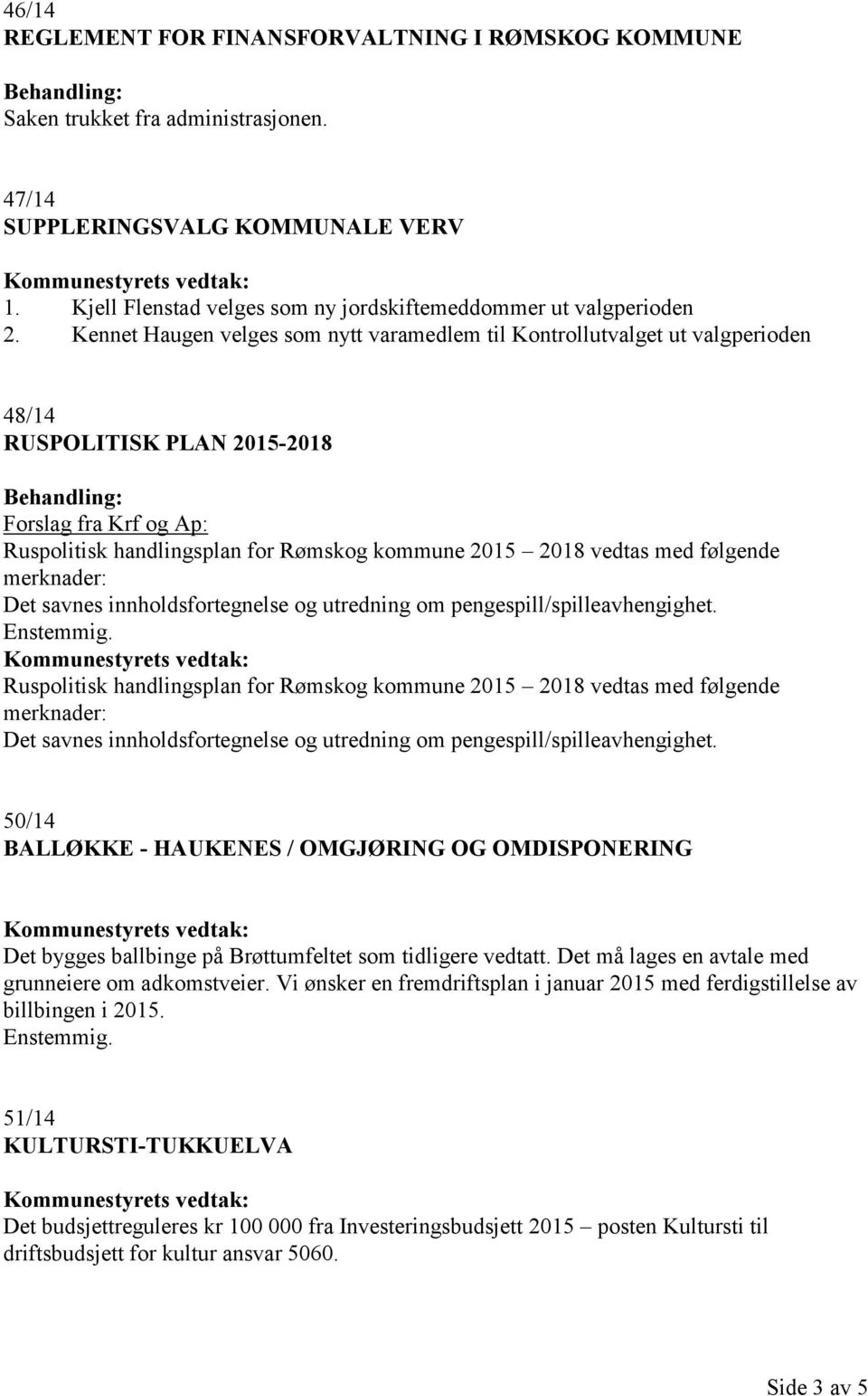 med følgende merknader: Det savnes innholdsfortegnelse og utredning om pengespill/spilleavhengighet. Enstemmig.