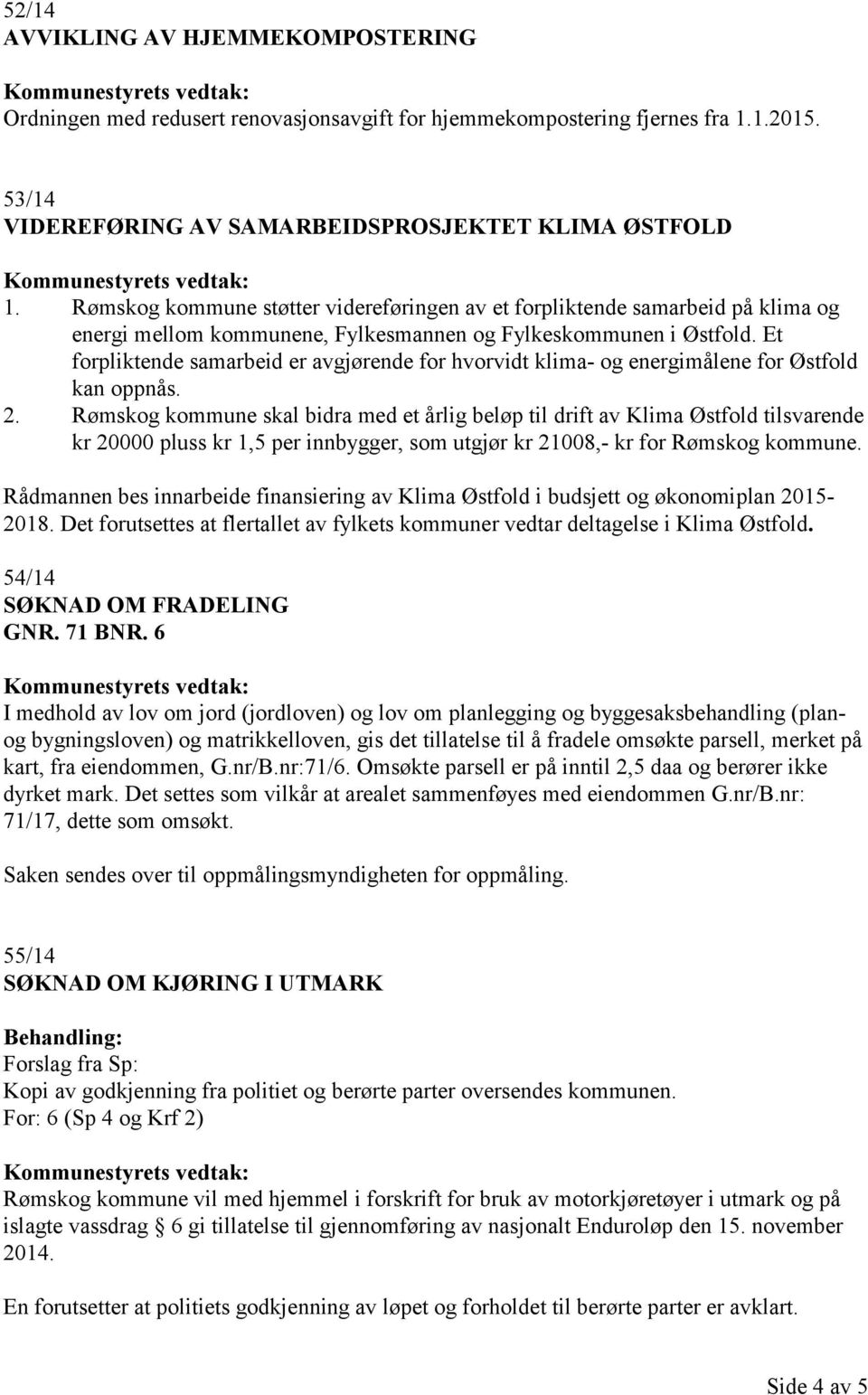 Et forpliktende samarbeid er avgjørende for hvorvidt klima- og energimålene for Østfold kan oppnås. 2.