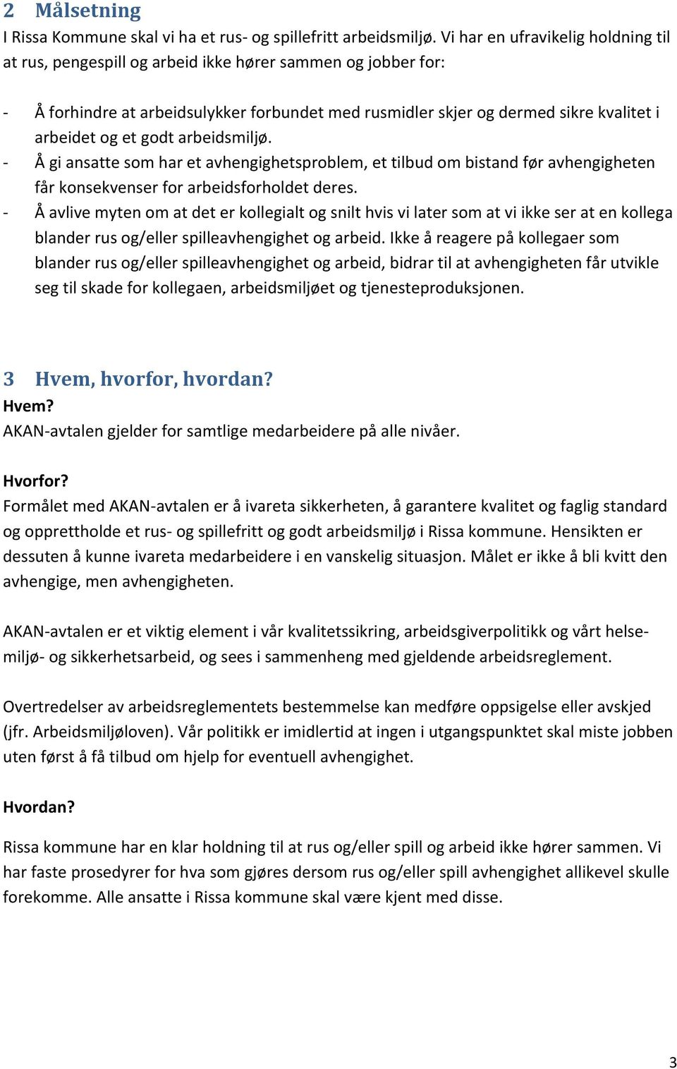 et godt arbeidsmiljø. - Å gi ansatte som har et avhengighetsproblem, et tilbud om bistand før avhengigheten får konsekvenser for arbeidsforholdet deres.