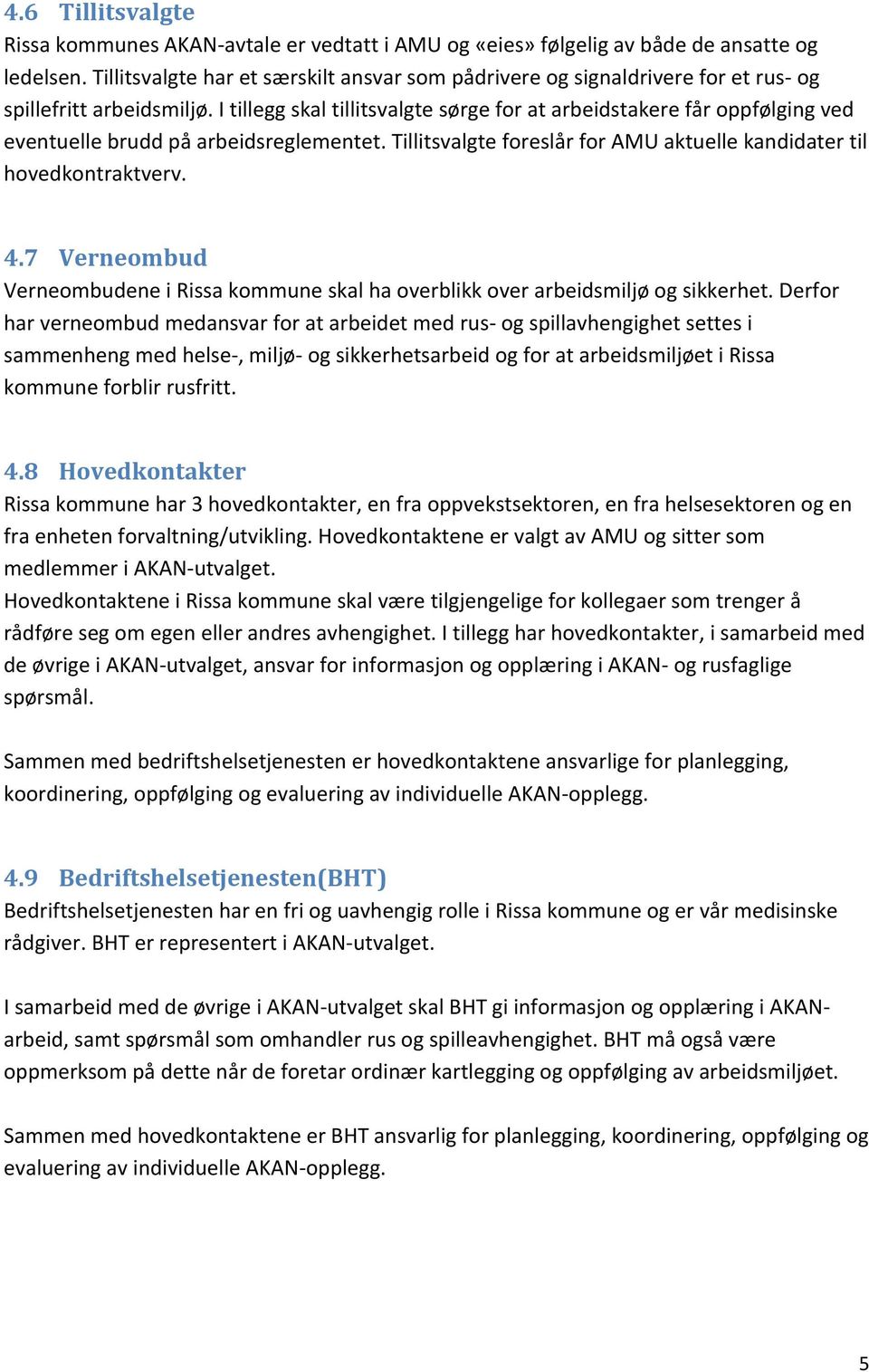 I tillegg skal tillitsvalgte sørge for at arbeidstakere får oppfølging ved eventuelle brudd på arbeidsreglementet. Tillitsvalgte foreslår for AMU aktuelle kandidater til hovedkontraktverv. 4.