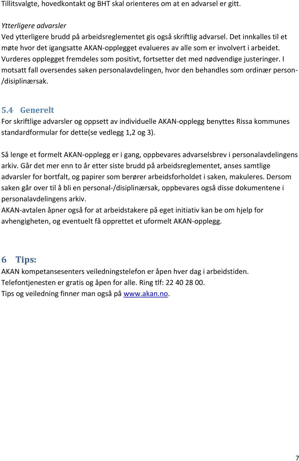 I motsatt fall oversendes saken personalavdelingen, hvor den behandles som ordinær person- /disiplinærsak. 5.