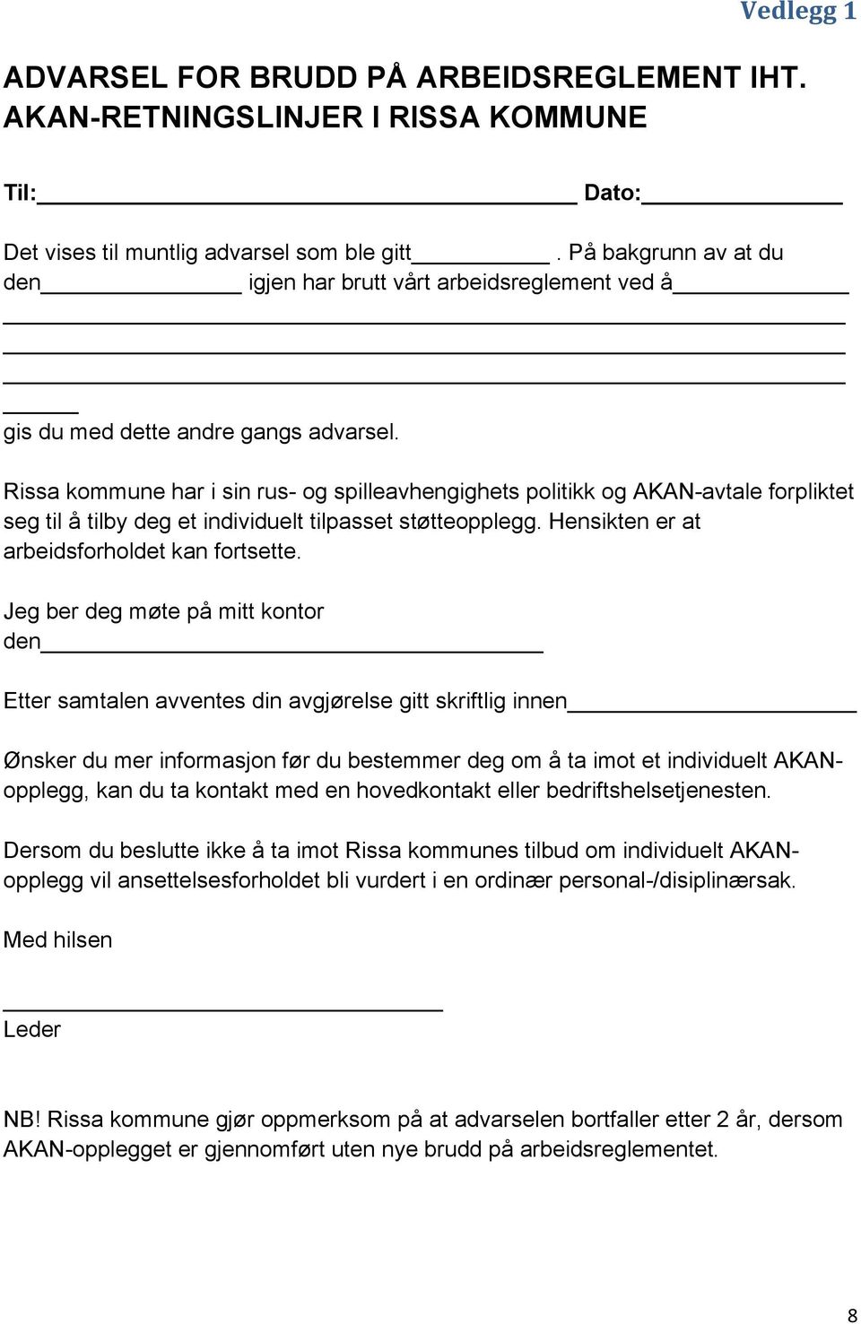 Rissa kommune har i sin rus- og spilleavhengighets politikk og AKAN-avtale forpliktet seg til å tilby deg et individuelt tilpasset støtteopplegg. Hensikten er at arbeidsforholdet kan fortsette.