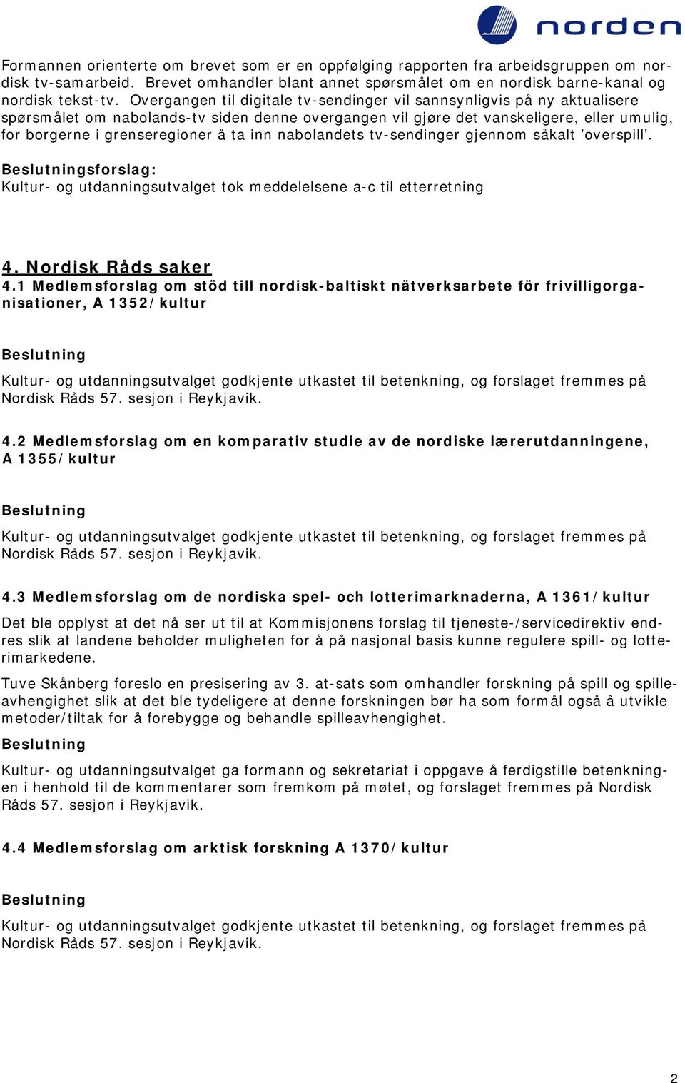 inn nabolandets tv-sendinger gjennom såkalt overspill. sforslag: Kultur- og utdanningsutvalget tok meddelelsene a-c til etterretning 4. Nordisk Råds saker 4.