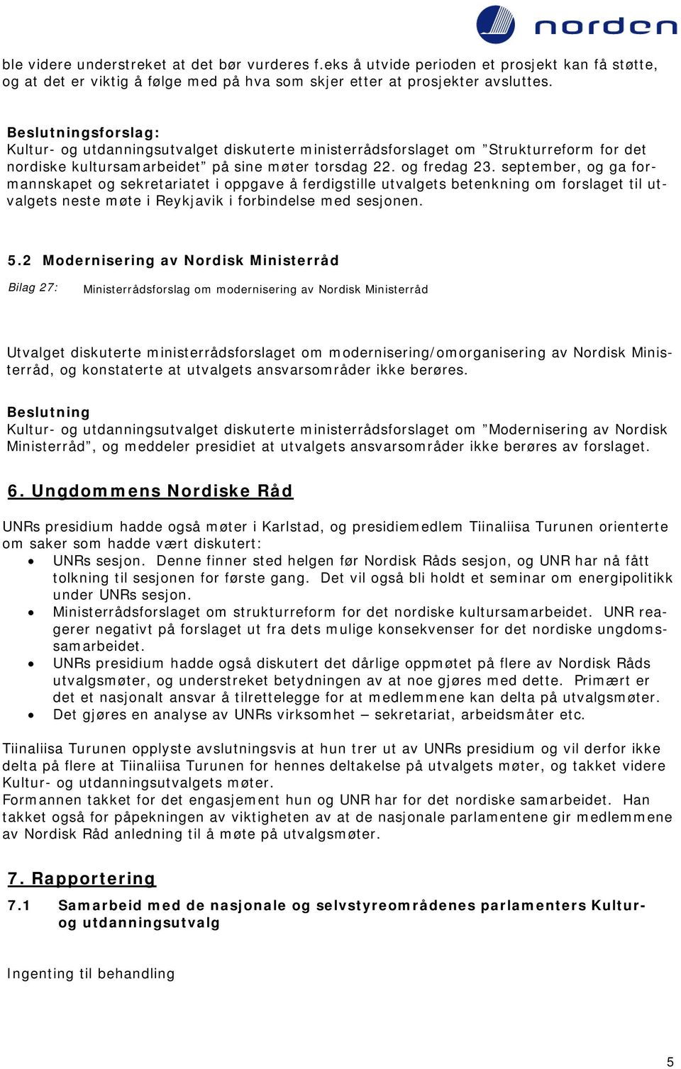 september, og ga formannskapet og sekretariatet i oppgave å ferdigstille utvalgets betenkning om forslaget til utvalgets neste møte i Reykjavik i forbindelse med sesjonen. 5.