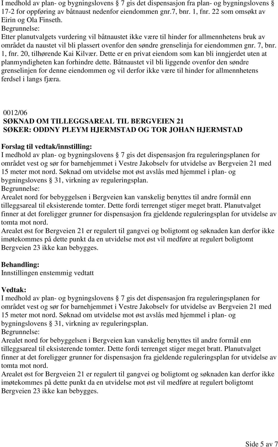 20, tilhørende Kai Kilvær. Dette er en privat eiendom som kan bli inngjerdet uten at planmyndigheten kan forhindre dette.