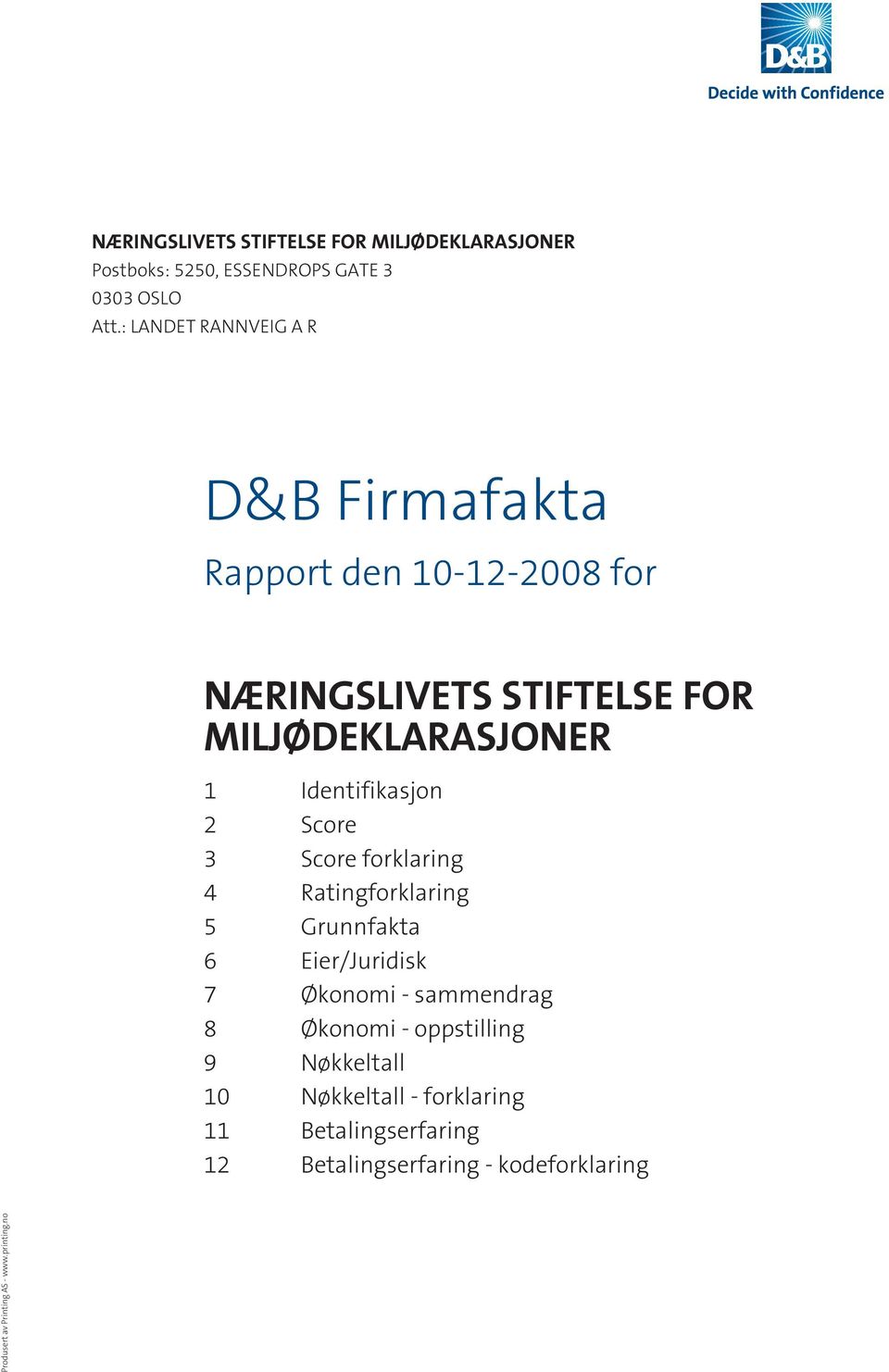 Identifikasjon 2 Score 3 Score forklaring 4 Ratingforklaring 5 Grunnfakta 6 Eier/Juridisk 7 Økonomi - sammendrag 8