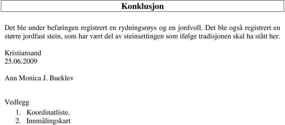 Det ble også registrert en større jordfast stein, som har vært del av