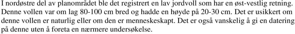 Denne vollen var om lag 80-100 cm bred og hadde en høyde på 20-30 cm.