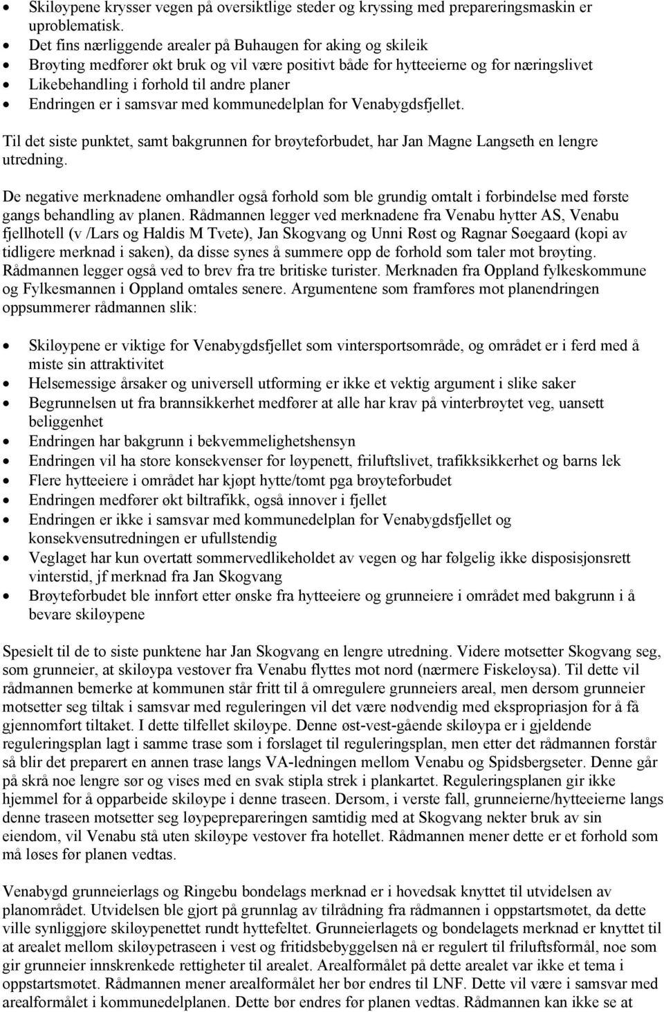 Endringen er i samsvar med kommunedelplan for Venabygdsfjellet. Til det siste punktet, samt bakgrunnen for brøyteforbudet, har Jan Magne Langseth en lengre utredning.