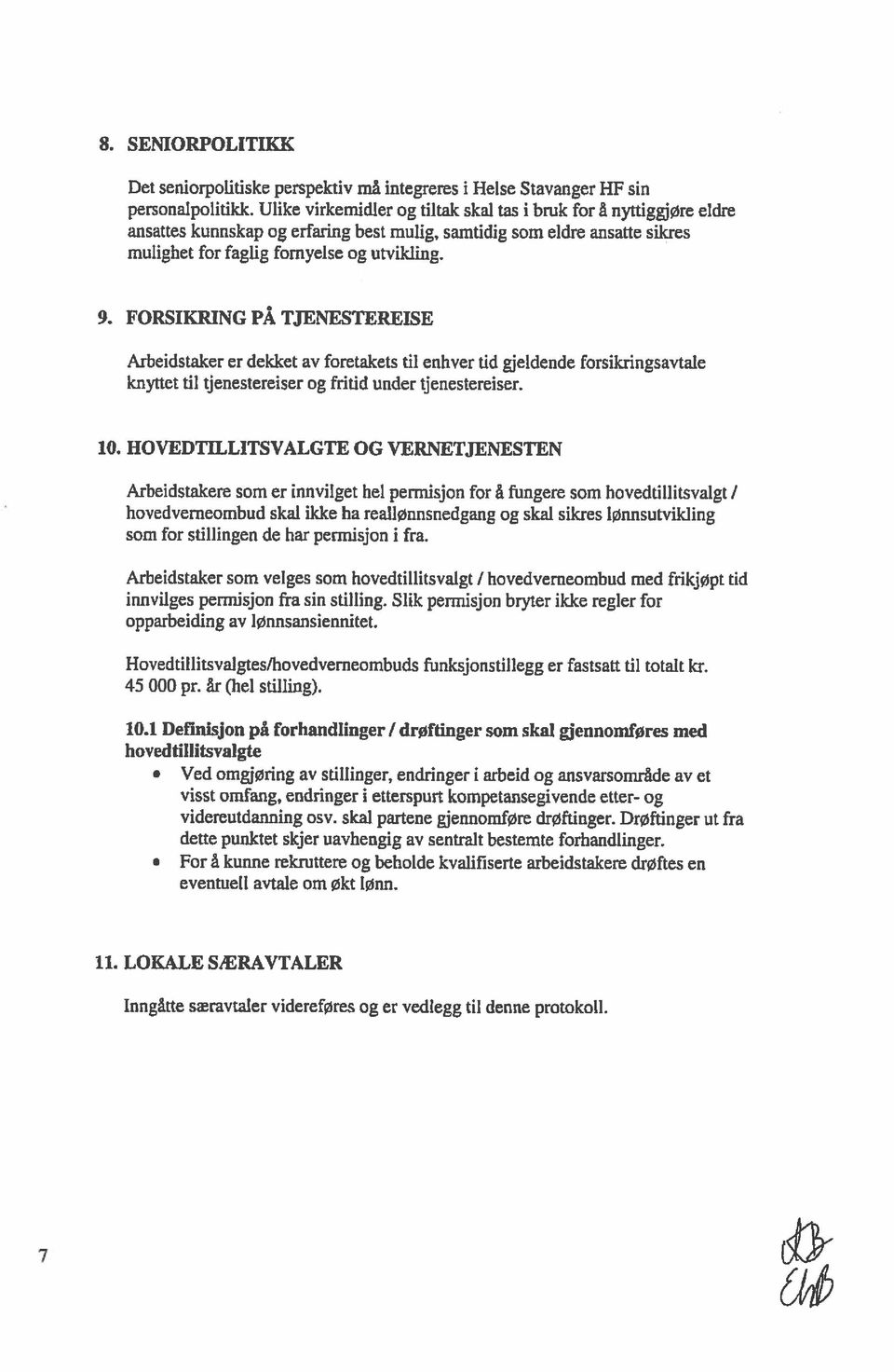 FORSIKRING PÅ TJENESTEREISE Arbeidstaker er dekket av foretakets til enhver tid gjeldende forsikringsavtale knyttet til tjenestereiser og fritid under tjenestereiser. 10.