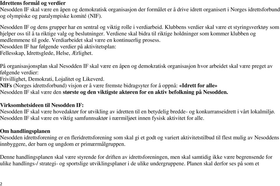 Verdiene skal bidra til riktige holdninger som kommer klubben og medlemmene til gode. Verdiarbeidet skal være en kontinuerlig prosess.