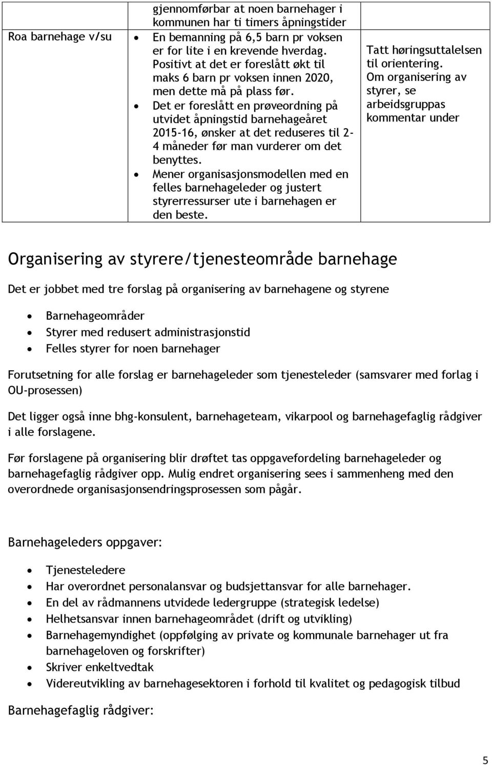 Det er foreslått en prøveordning på utvidet åpningstid barnehageåret 2015-16, ønsker at det reduseres til 2-4 måneder før man vurderer om det benyttes.