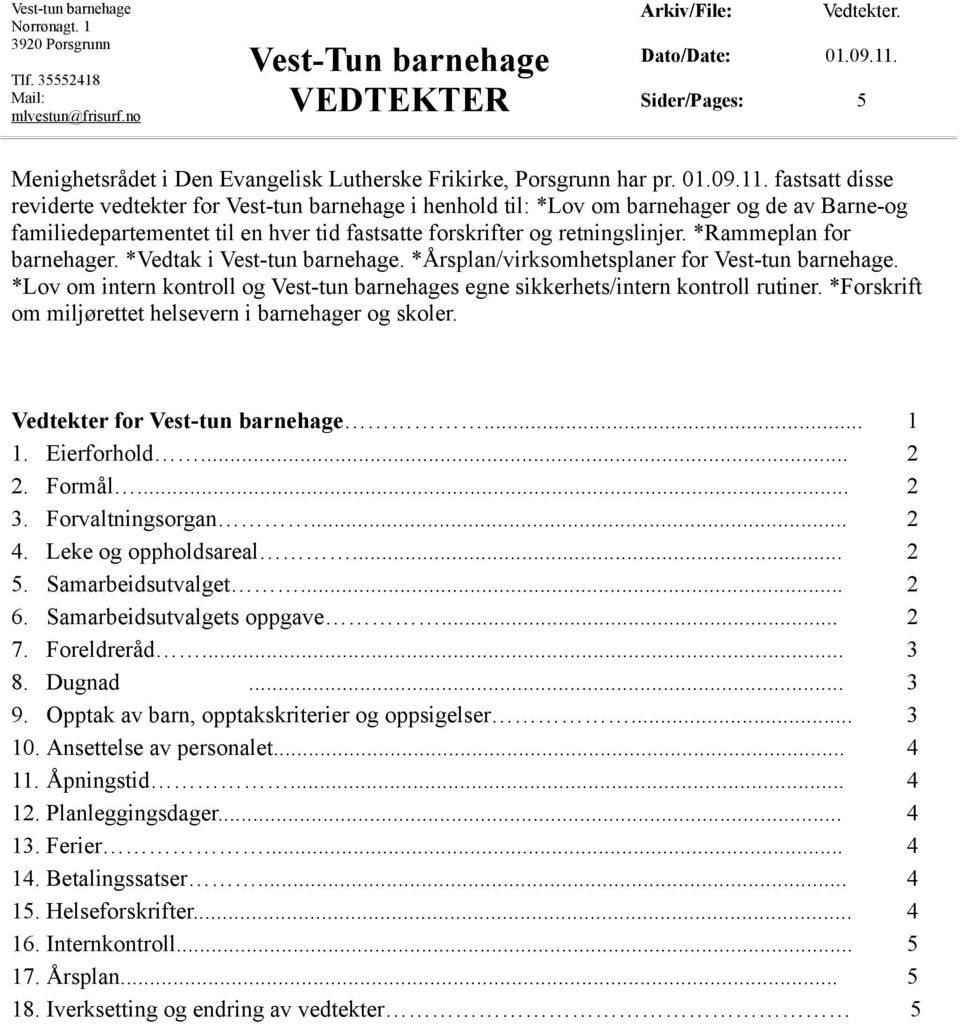 fastsatt disse reviderte vedtekter for Vest-tun barnehage i henhold til: *Lov om barnehager og de av Barne-og familiedepartementet til en hver tid fastsatte forskrifter og retningslinjer.