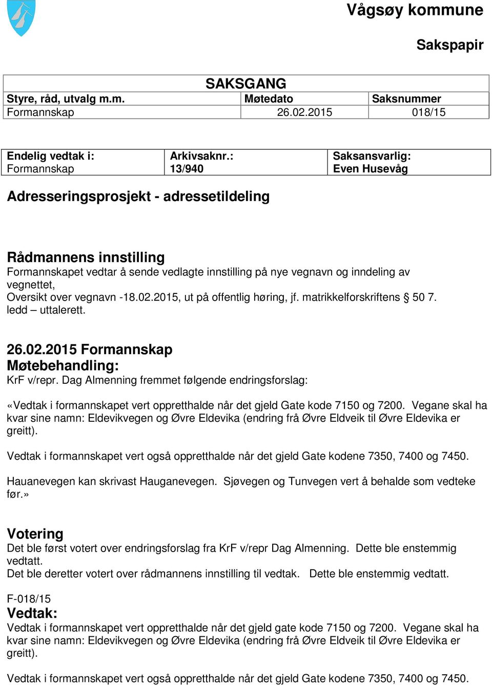 Oversikt over vegnavn -18.02.2015, ut på offentlig høring, jf. matrikkelforskriftens 50 7. ledd uttalerett. 26.02.2015 Formannskap Møtebehandling: KrF v/repr.